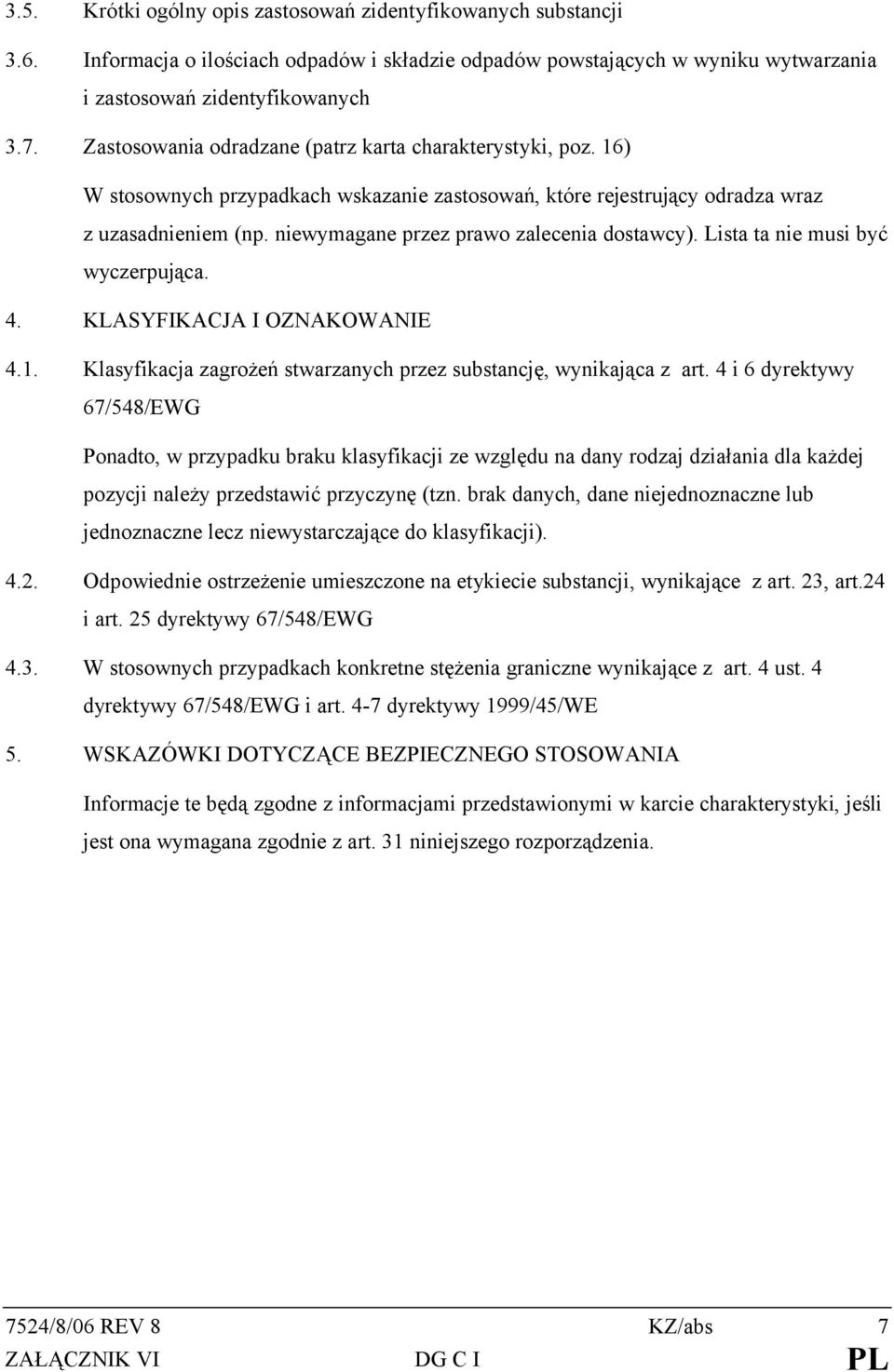 niewymagane przez prawo zalecenia dostawcy). Lista ta nie musi być wyczerpująca. 4. KLASYFIKACJA I OZNAKOWANIE 4.1. Klasyfikacja zagrożeń stwarzanych przez substancję, wynikająca z art.