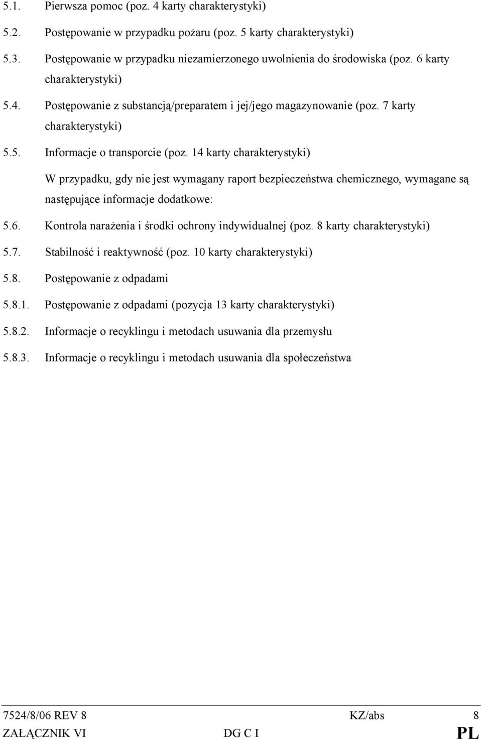 14 karty charakterystyki) W przypadku, gdy nie jest wymagany raport bezpieczeństwa chemicznego, wymagane są następujące informacje dodatkowe: 5.6.