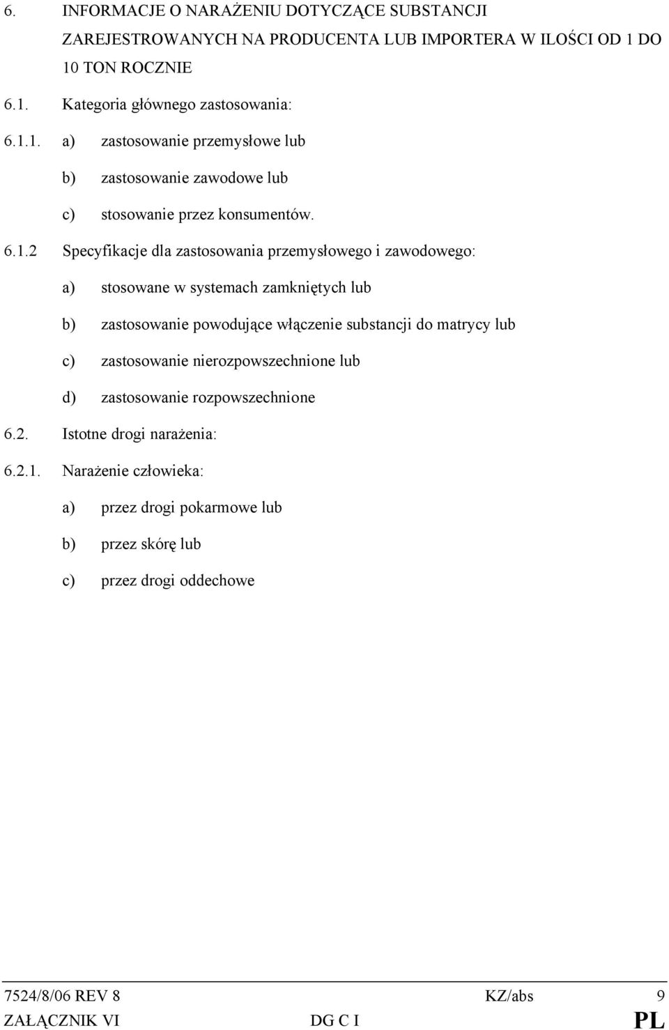 Specyfikacje dla zastosowania przemysłowego i zawodowego: a) stosowane w systemach zamkniętych lub b) zastosowanie powodujące włączenie substancji do matrycy lub c)