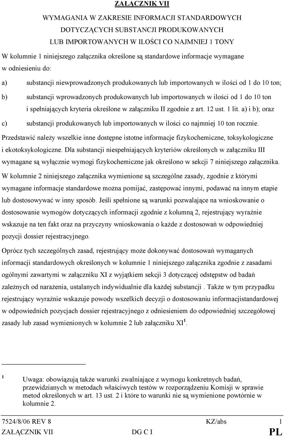 ilości od 1 do 10 ton i spełniających kryteria określone w załączniku II zgodnie z art. 12 ust. 1 lit. a) i b); oraz c) substancji produkowanych lub importowanych w ilości co najmniej 10 ton rocznie.