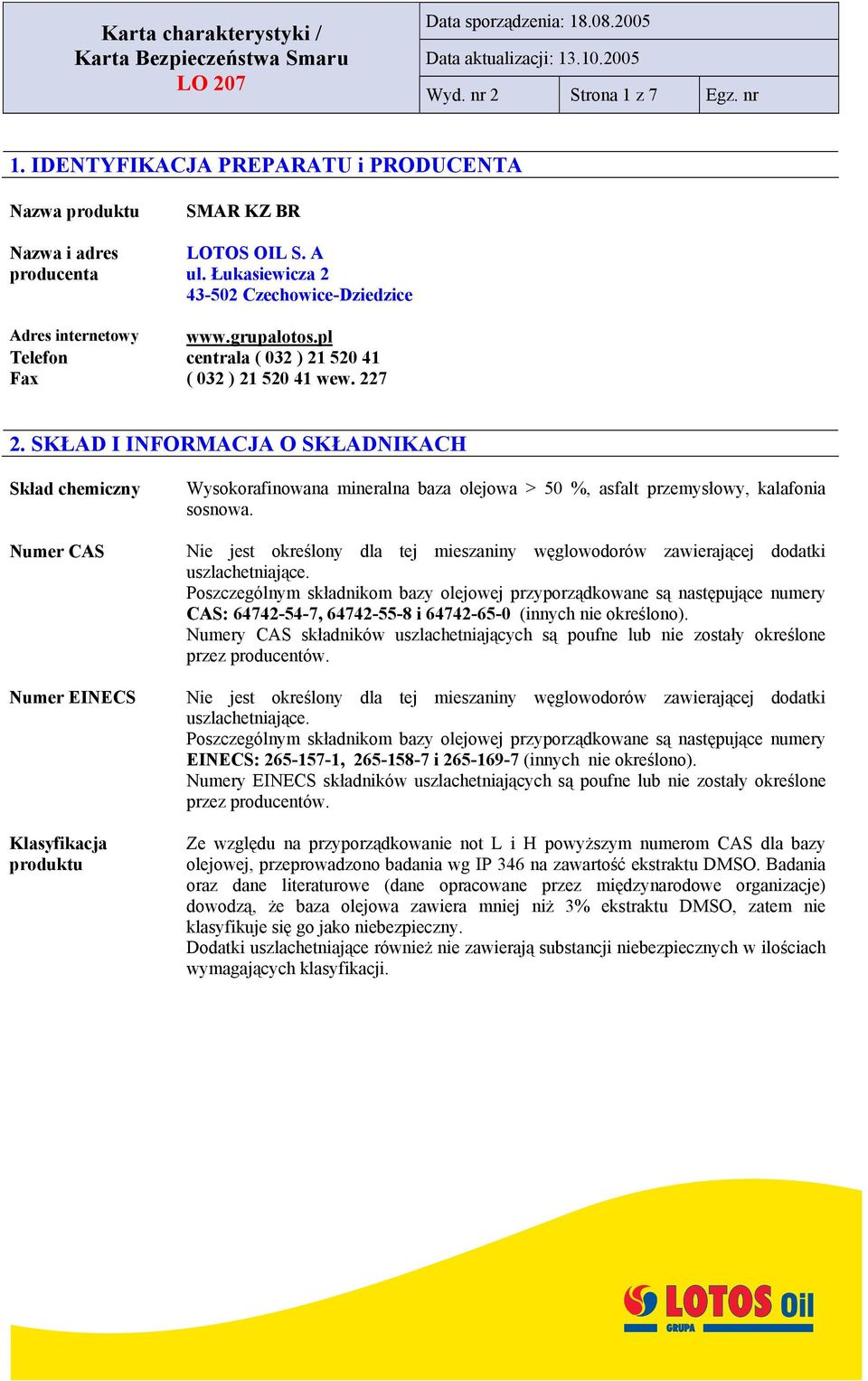 SKŁAD I INFORMACJA O SKŁADNIKACH Skład chemiczny Numer CAS Numer EINECS Klasyfikacja produktu Wysokorafinowana mineralna baza olejowa > 50 %, asfalt przemysłowy, kalafonia sosnowa.