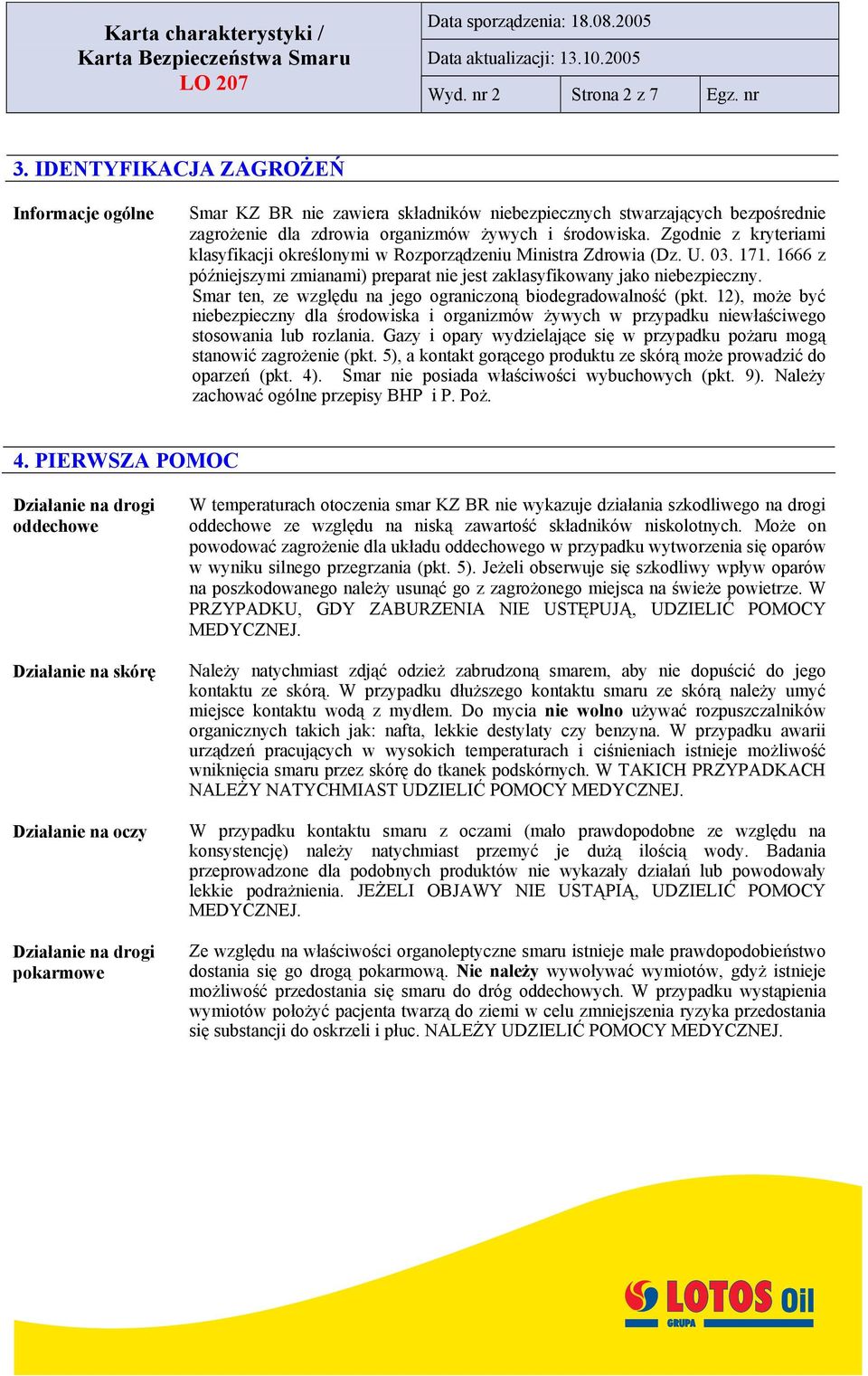 Zgodnie z kryteriami klasyfikacji określonymi w Rozporządzeniu Ministra Zdrowia (Dz. U. 03. 171. 1666 z późniejszymi zmianami) preparat nie jest zaklasyfikowany jako niebezpieczny.