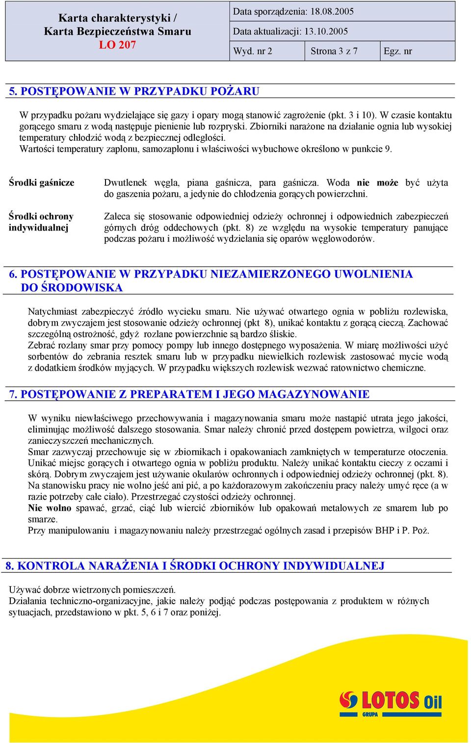 Wartości temperatury zapłonu, samozapłonu i właściwości wybuchowe określono w punkcie 9. Środki gaśnicze Środki ochrony indywidualnej Dwutlenek węgla, piana gaśnicza, para gaśnicza.