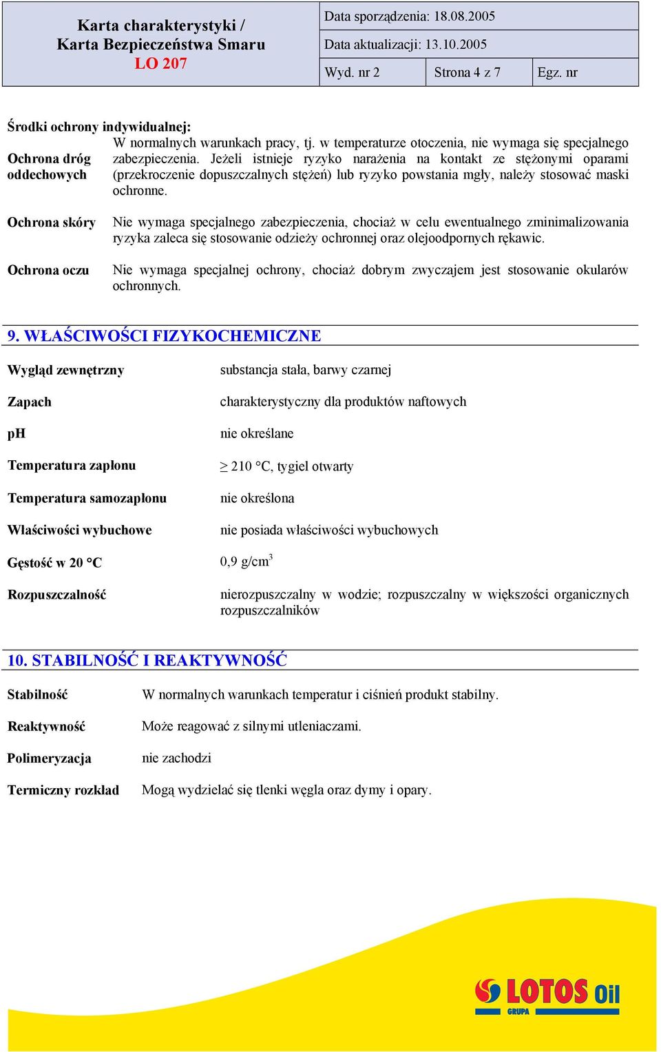 Ochrona skóry Ochrona oczu Nie wymaga specjalnego zabezpieczenia, chociaż w celu ewentualnego zminimalizowania ryzyka zaleca się stosowanie odzieży ochronnej oraz olejoodpornych rękawic.