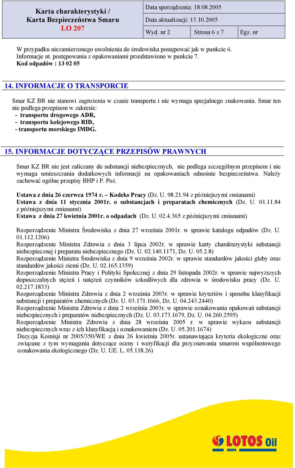 Smar ten nie podlega przepisom w zakresie: - transportu drogowego ADR, - transportu kolejowego RID, - transportu morskiego IMDG. 15.