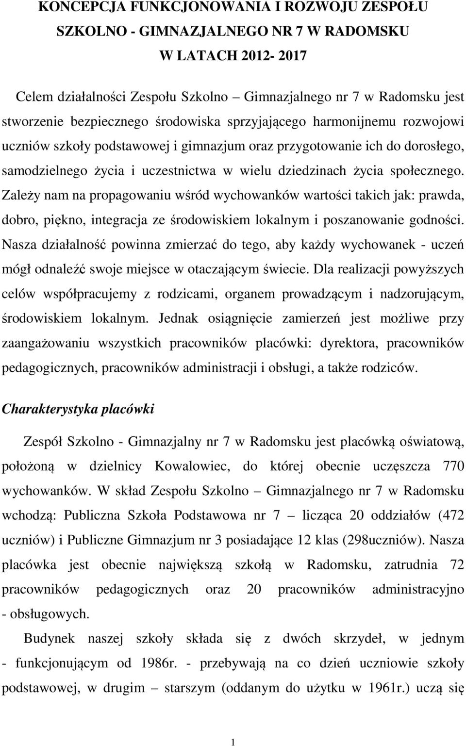 Zależy nam na propagowaniu wśród wychowanków wartości takich jak: prawda, dobro, piękno, integracja ze środowiskiem lokalnym i poszanowanie godności.