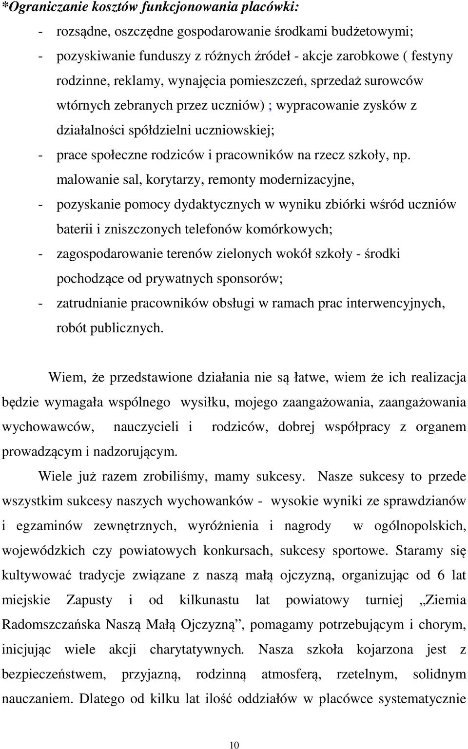 malowanie sal, korytarzy, remonty modernizacyjne, - pozyskanie pomocy dydaktycznych w wyniku zbiórki wśród uczniów baterii i zniszczonych telefonów komórkowych; - zagospodarowanie terenów zielonych