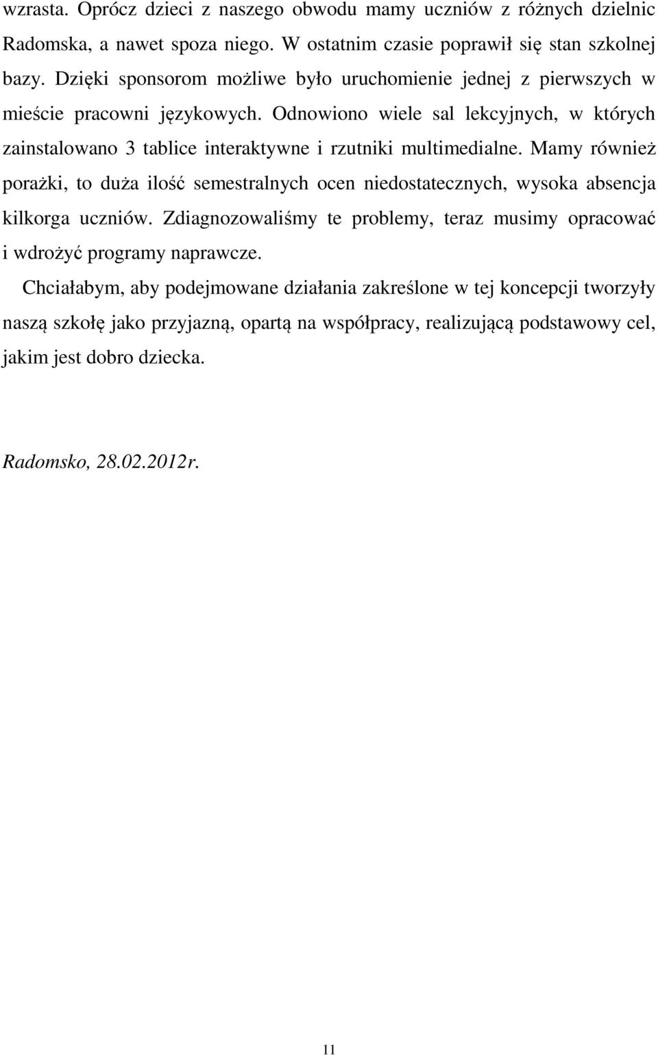 Odnowiono wiele sal lekcyjnych, w których zainstalowano 3 tablice interaktywne i rzutniki multimedialne.