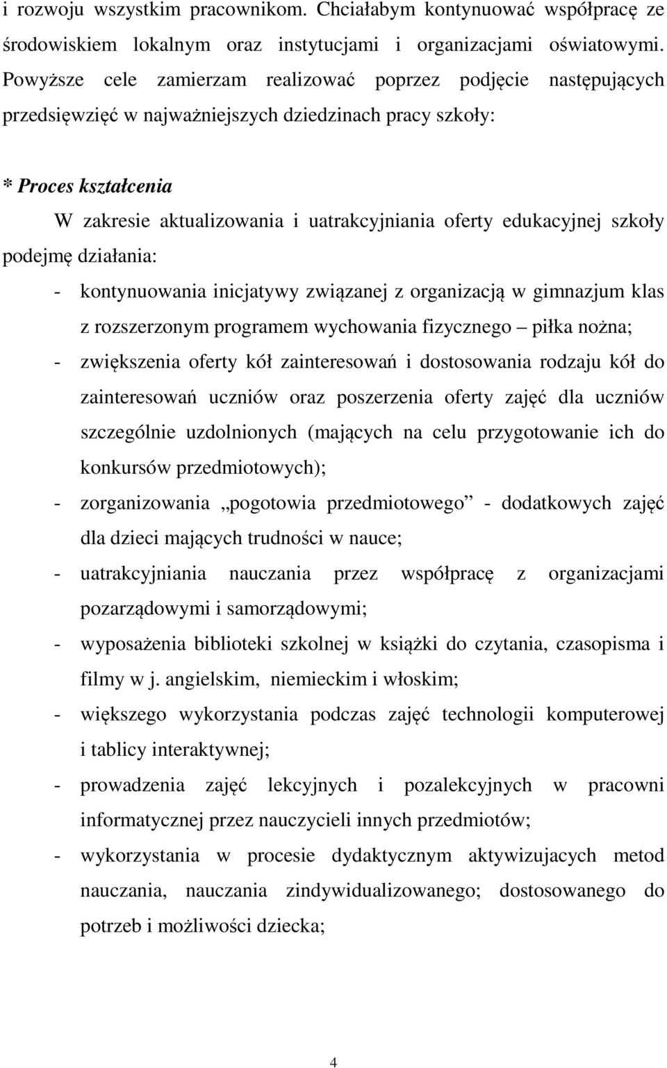 edukacyjnej szkoły podejmę działania: - kontynuowania inicjatywy związanej z organizacją w gimnazjum klas z rozszerzonym programem wychowania fizycznego piłka nożna; - zwiększenia oferty kół