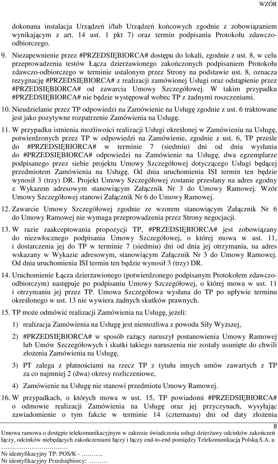8, w celu przeprowadzenia testów Łącza dzierŝawionego zakończonych podpisaniem Protokołu zdawczo-odbiorczego w terminie ustalonym przez Strony na podstawie ust.