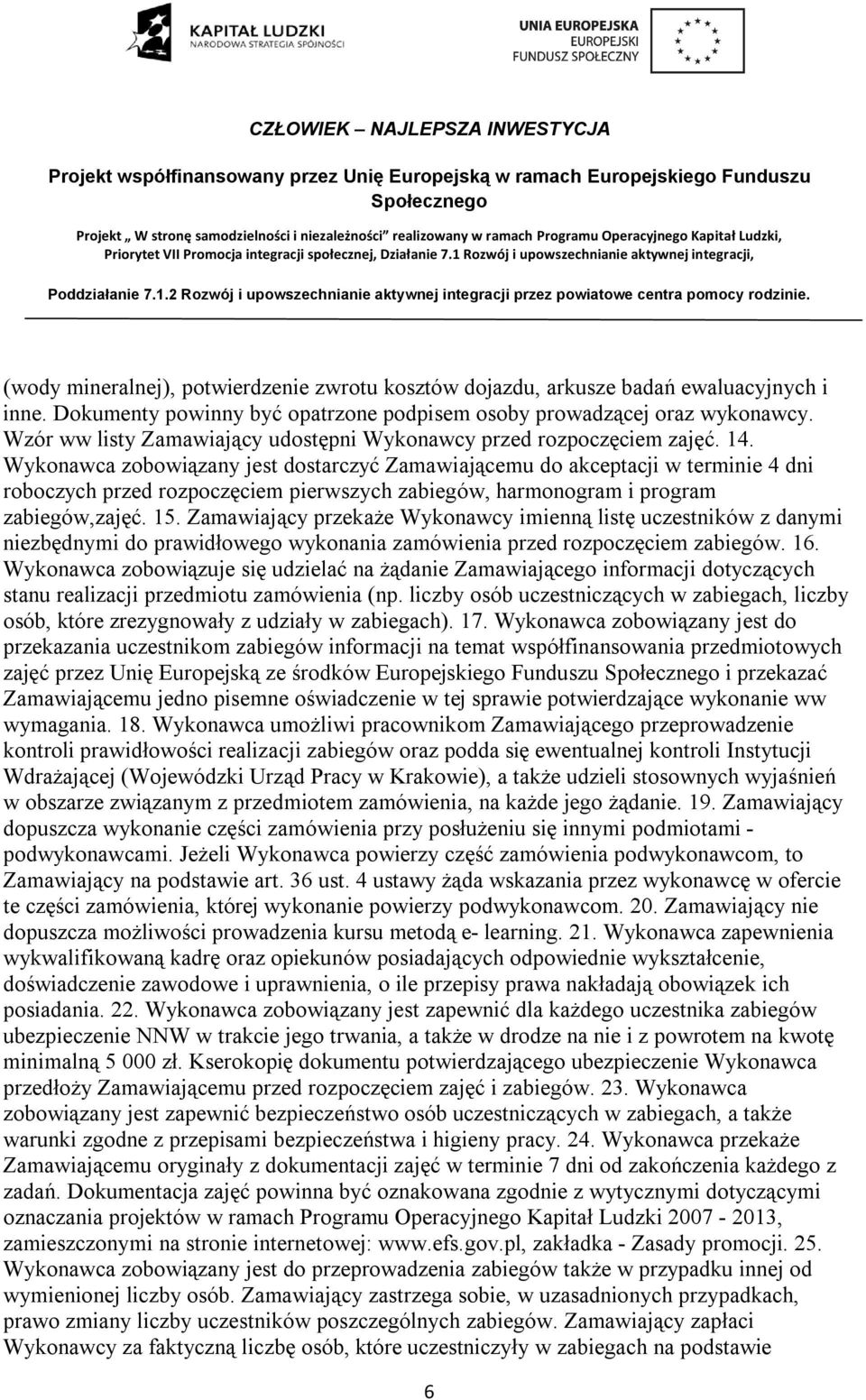 Wykonawca zobowiązany jest dostarczyć Zamawiającemu do akceptacji w terminie 4 dni roboczych przed rozpoczęciem pierwszych zabiegów, harmonogram i program zabiegów,zajęć. 15.