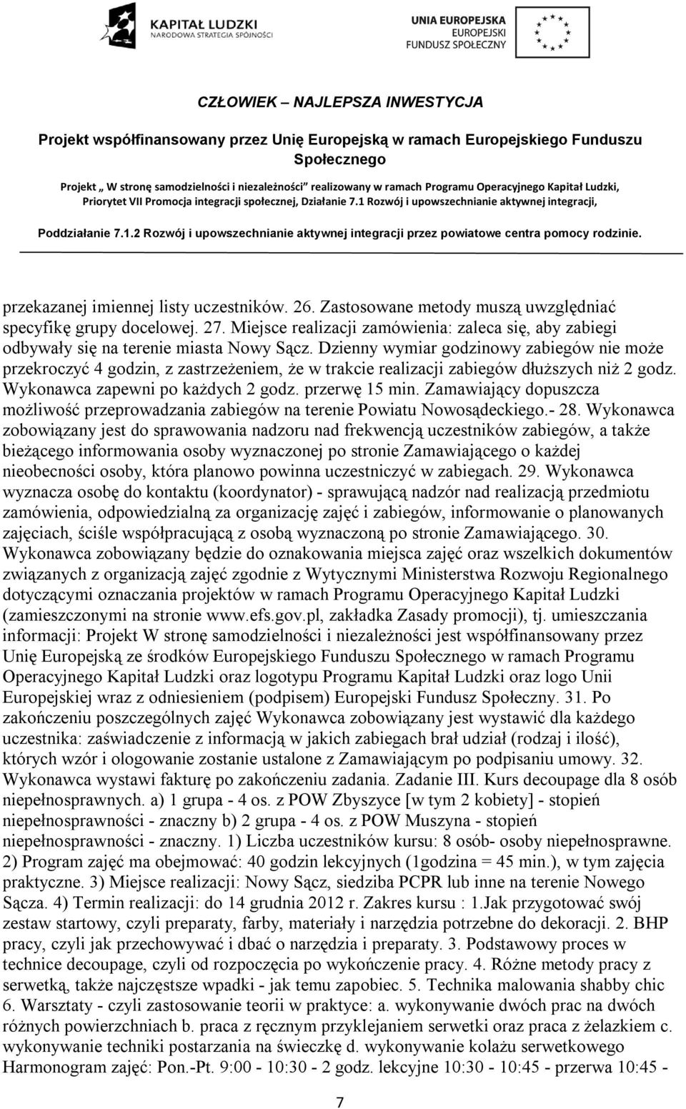 Dzienny wymiar godzinowy zabiegów nie może przekroczyć 4 godzin, z zastrzeżeniem, że w trakcie realizacji zabiegów dłuższych niż 2 godz. Wykonawca zapewni po każdych 2 godz. przerwę 15 min.