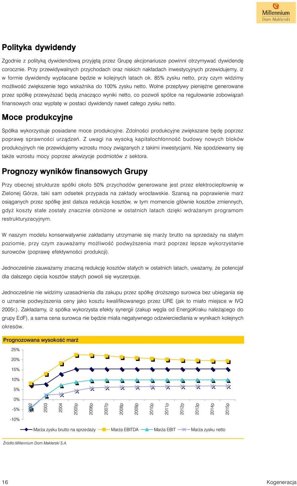 85% zysku netto, przy czym widzimy możliwość zwiększenie tego wskaźnika do 100% zysku netto.