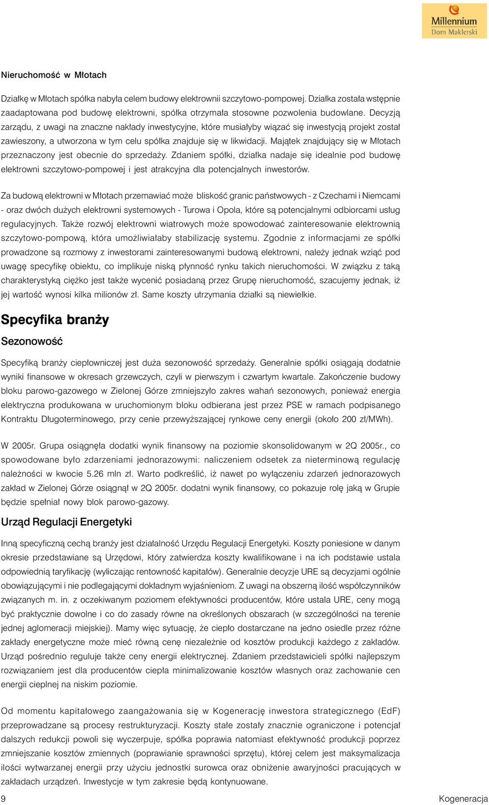 Decyzją zarządu, z uwagi na znaczne nakłady inwestycyjne, które musiałyby wiązać się inwestycją projekt został zawieszony, a utworzona w tym celu spółka znajduje się w likwidacji.