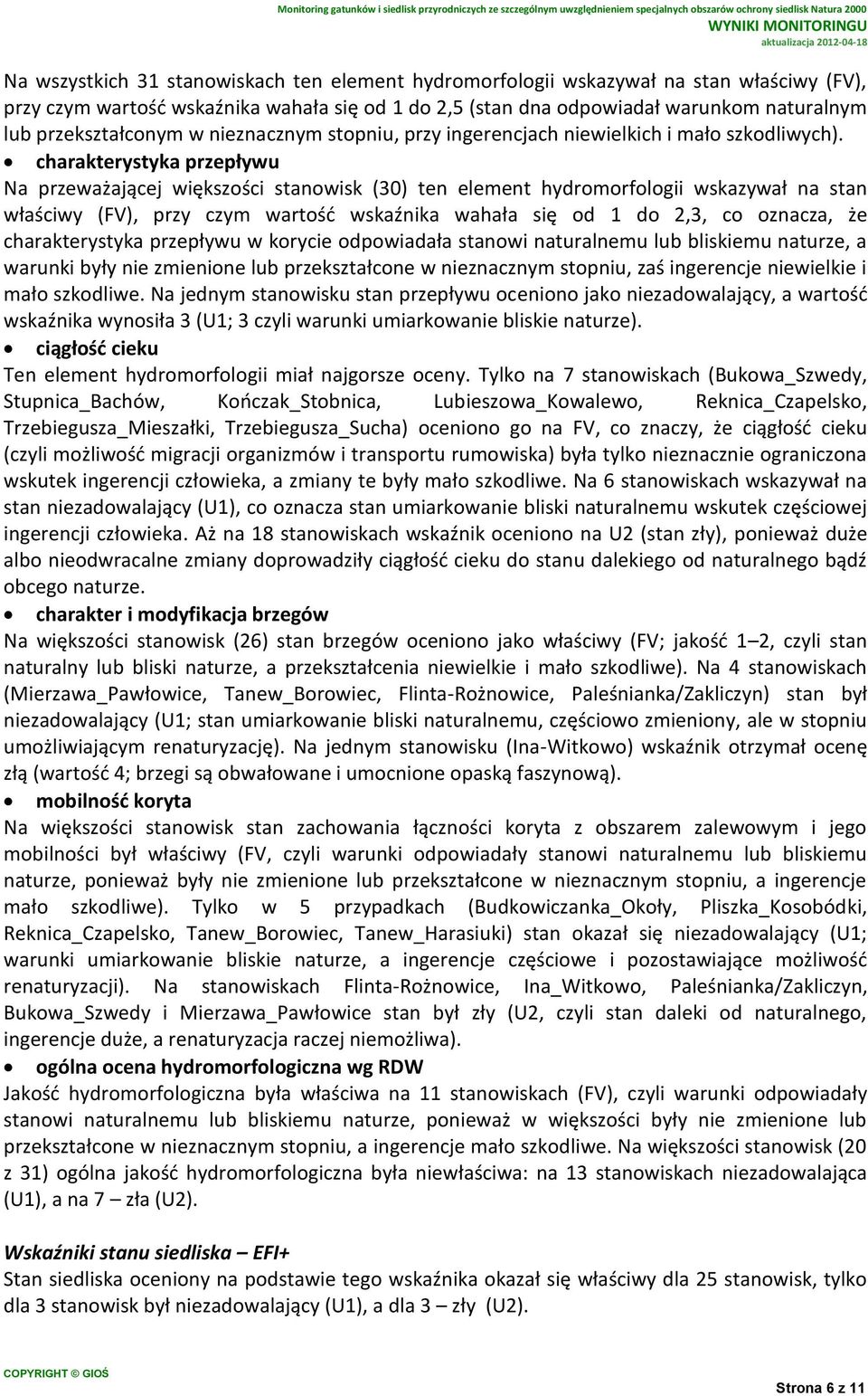 charakterystyka przepływu Na przeważającej większości stanowisk (30) ten element hydromorfologii wskazywał na stan właściwy (FV), przy czym wartość wskaźnika wahała się od 1 do 2,3, co oznacza, że