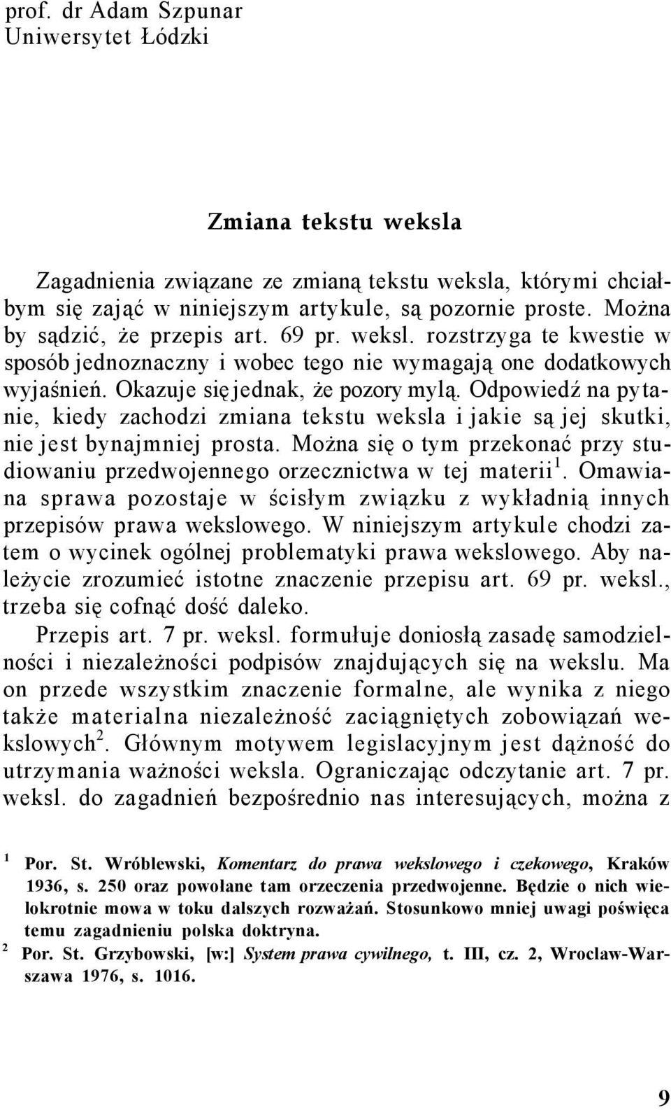 Odpowiedź na pytanie, kiedy zachodzi zmiana tekstu weksla i jakie są jej skutki, nie jest bynajmniej prosta. Można się o tym przekonać przy studiowaniu przedwojennego orzecznictwa w tej materii 1.