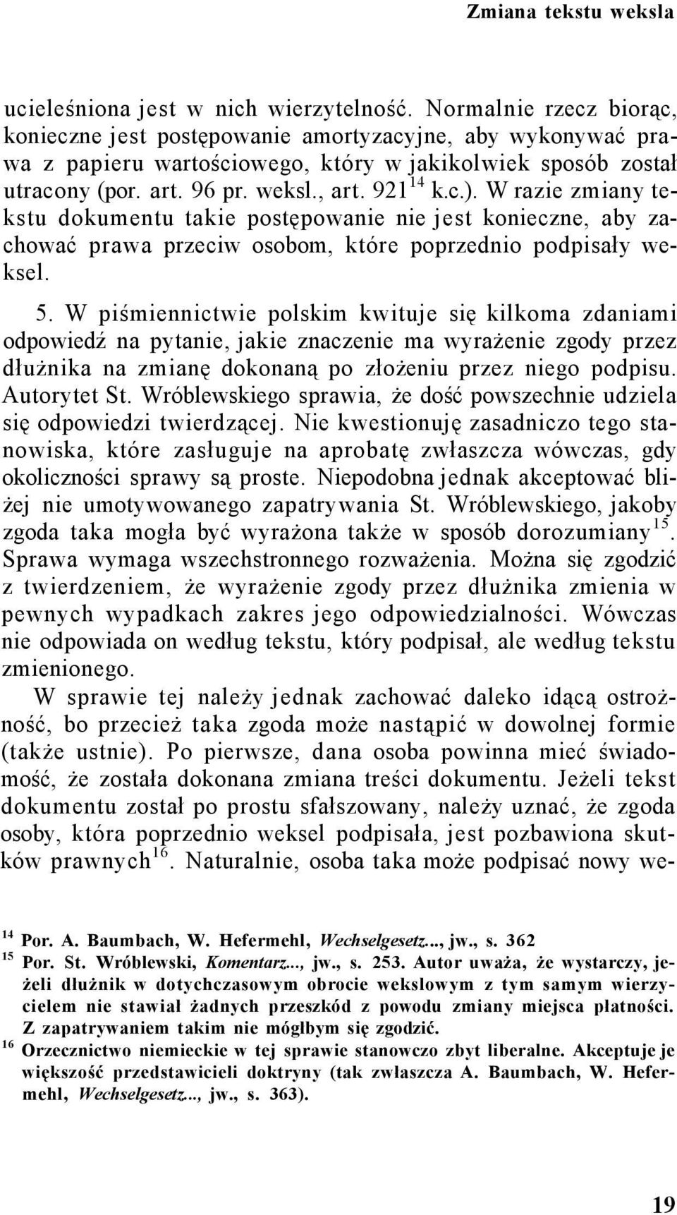 W razie zmiany tekstu dokumentu takie postępowanie nie jest konieczne, aby zachować prawa przeciw osobom, które poprzednio podpisały weksel. 5.