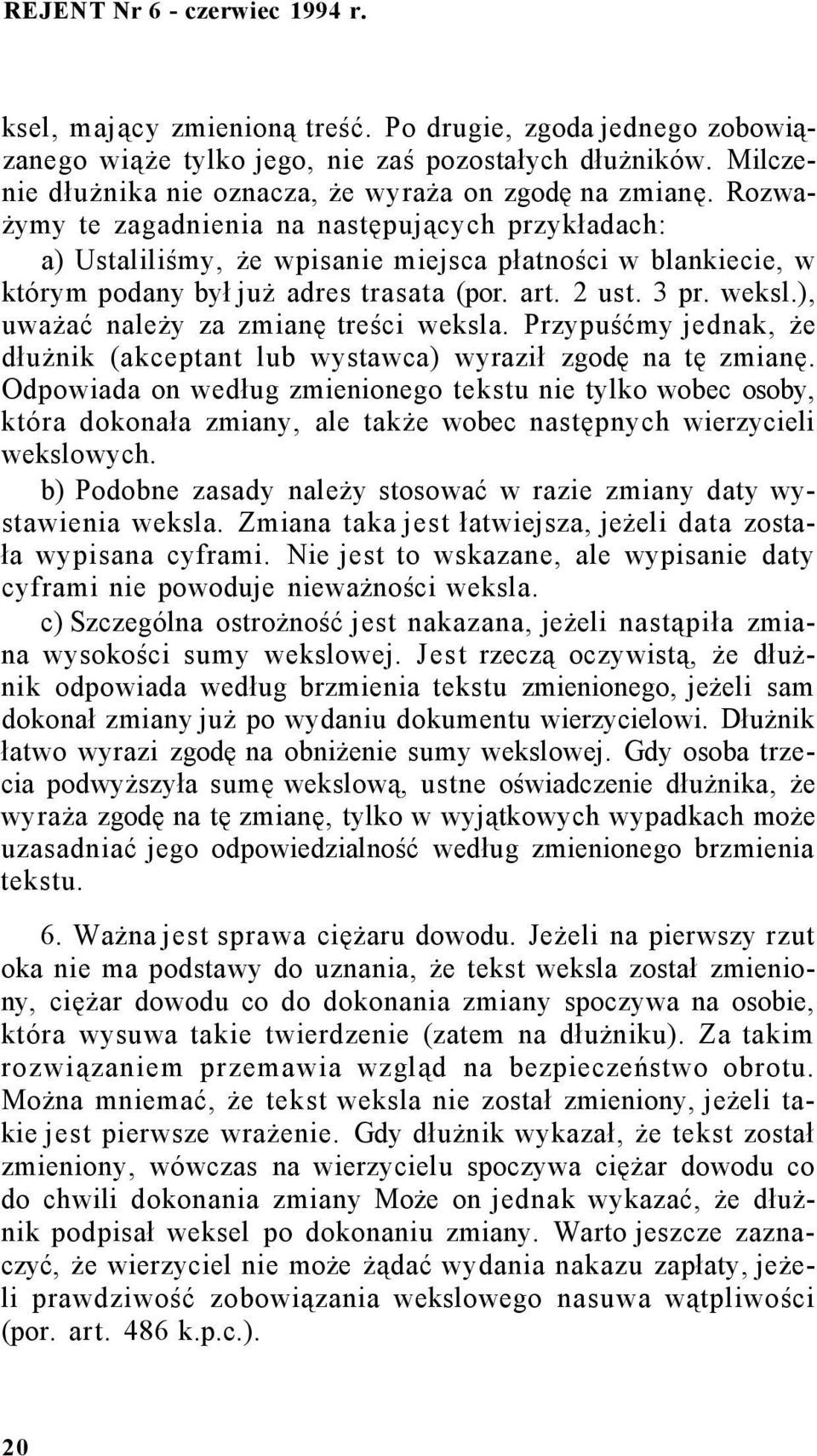 Rozważymy te zagadnienia na następujących przykładach: a) Ustaliliśmy, że wpisanie miejsca płatności w blankiecie, w którym podany był już adres trasata (por. art. 2 ust. 3 pr. weksl.