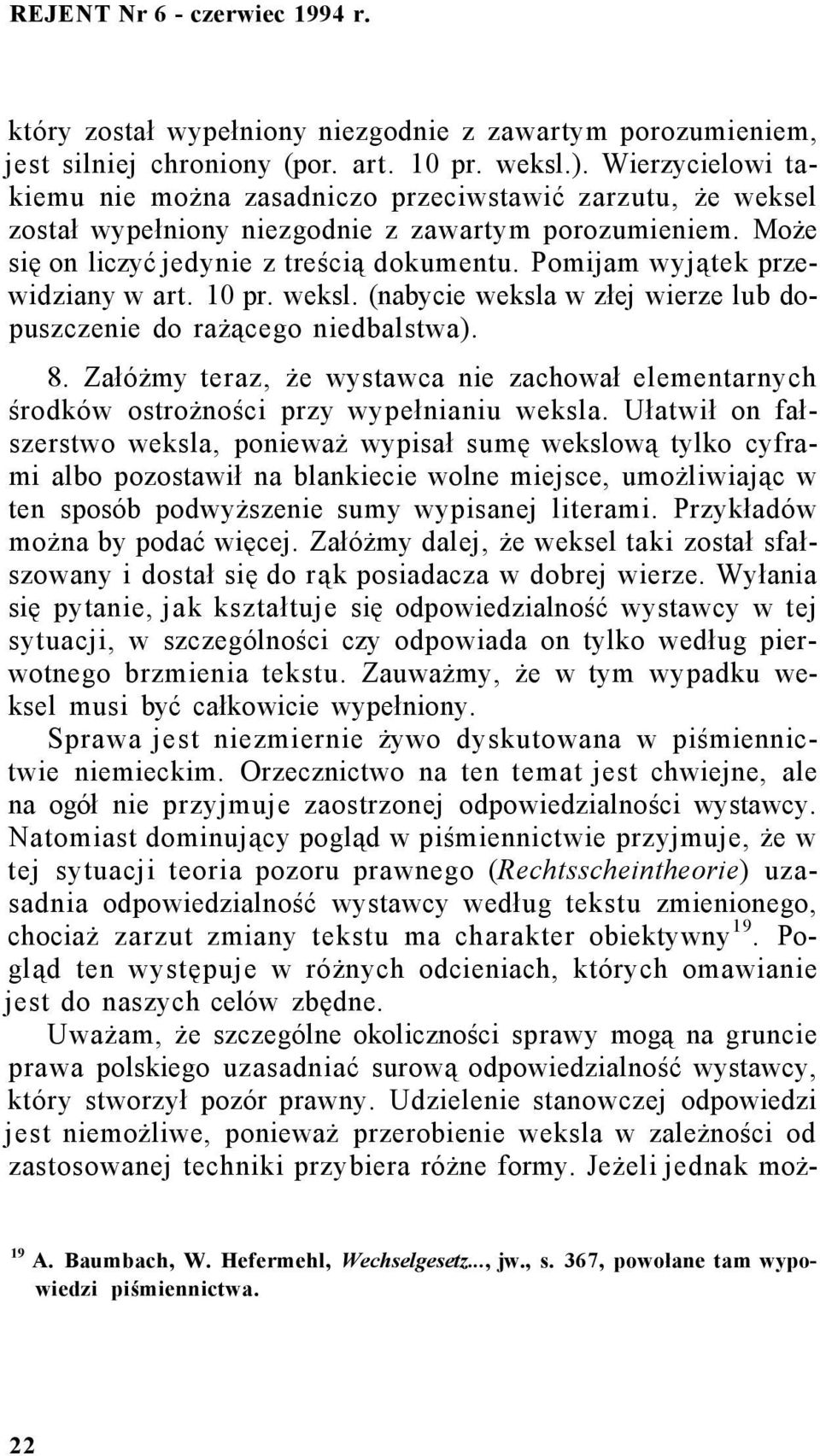 Pomijam wyjątek przewidziany w art. 10 pr. weksl. (nabycie weksla w złej wierze lub dopuszczenie do rażącego niedbalstwa). 8.