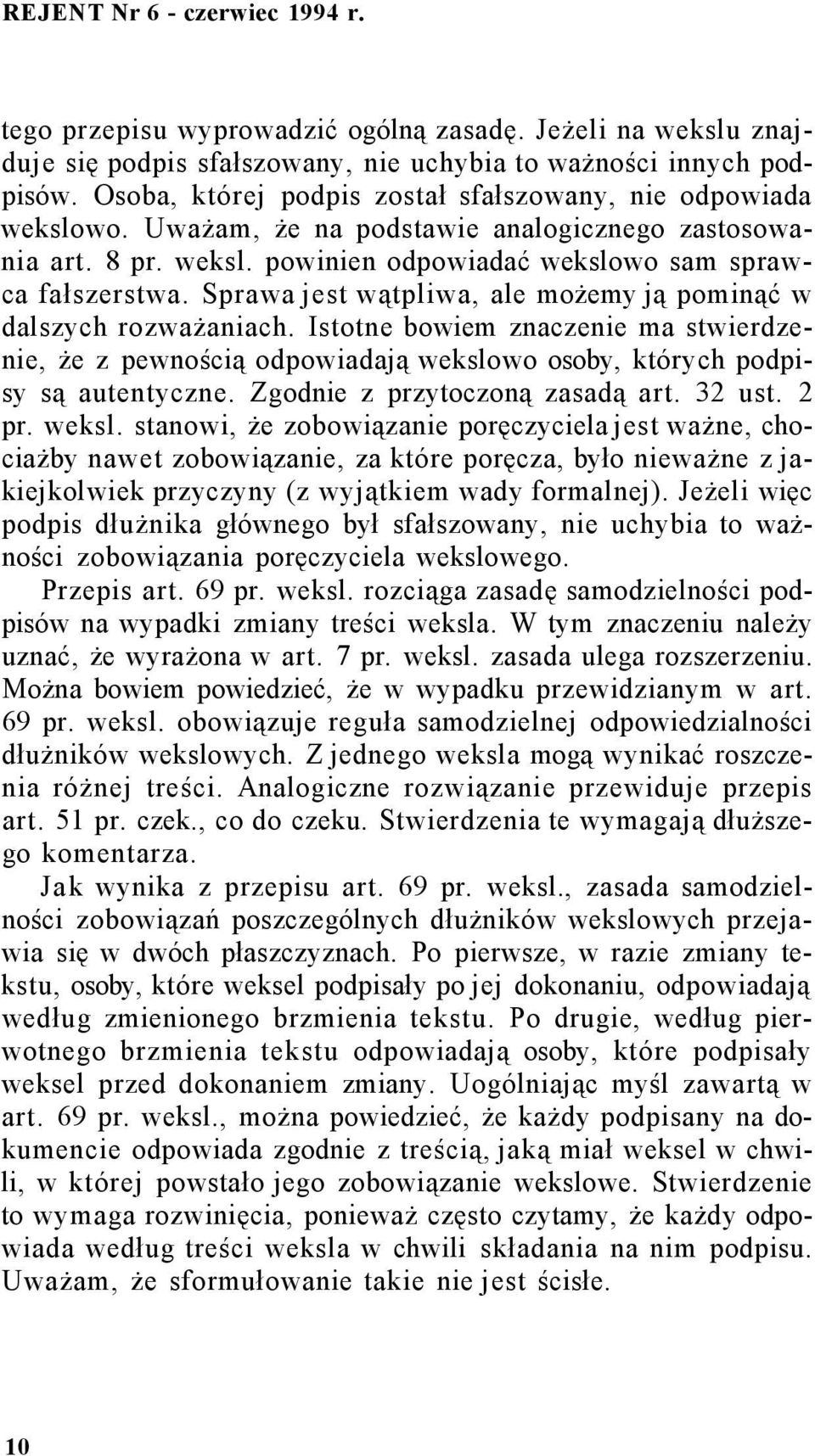 Sprawa jest wątpliwa, ale możemy ją pominąć w dalszych rozważaniach. Istotne bowiem znaczenie ma stwierdzenie, że z pewnością odpowiadają wekslowo osoby, których podpisy są autentyczne.