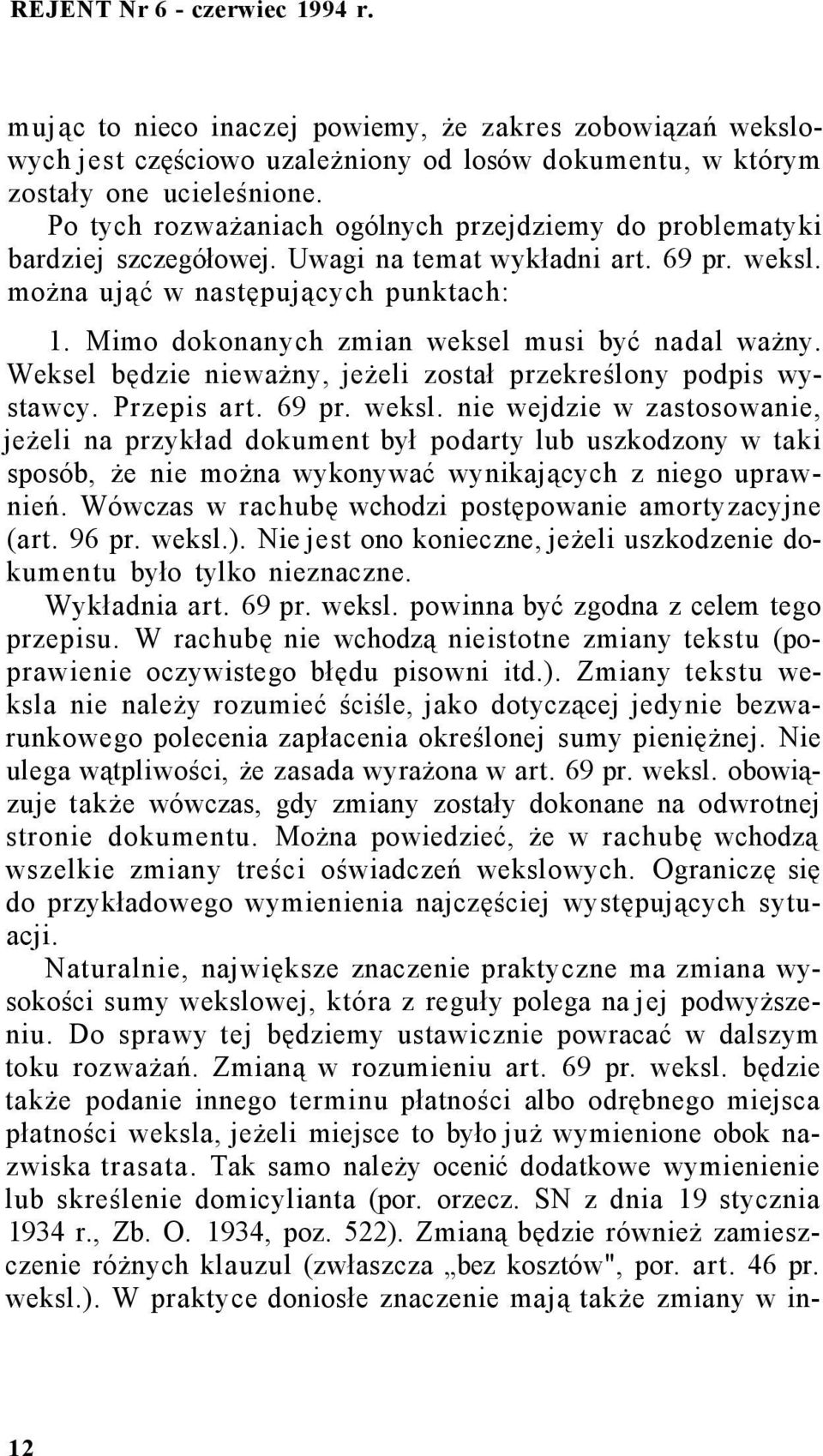 Mimo dokonanych zmian weksel musi być nadal ważny. Weksel będzie nieważny, jeżeli został przekreślony podpis wystawcy. Przepis art. 69 pr. weksl.