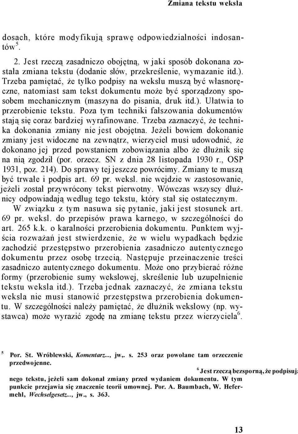 Trzeba pamiętać, że tylko podpisy na wekslu muszą być własnoręczne, natomiast sam tekst dokumentu może być sporządzony sposobem mechanicznym (maszyna do pisania, druk itd.).