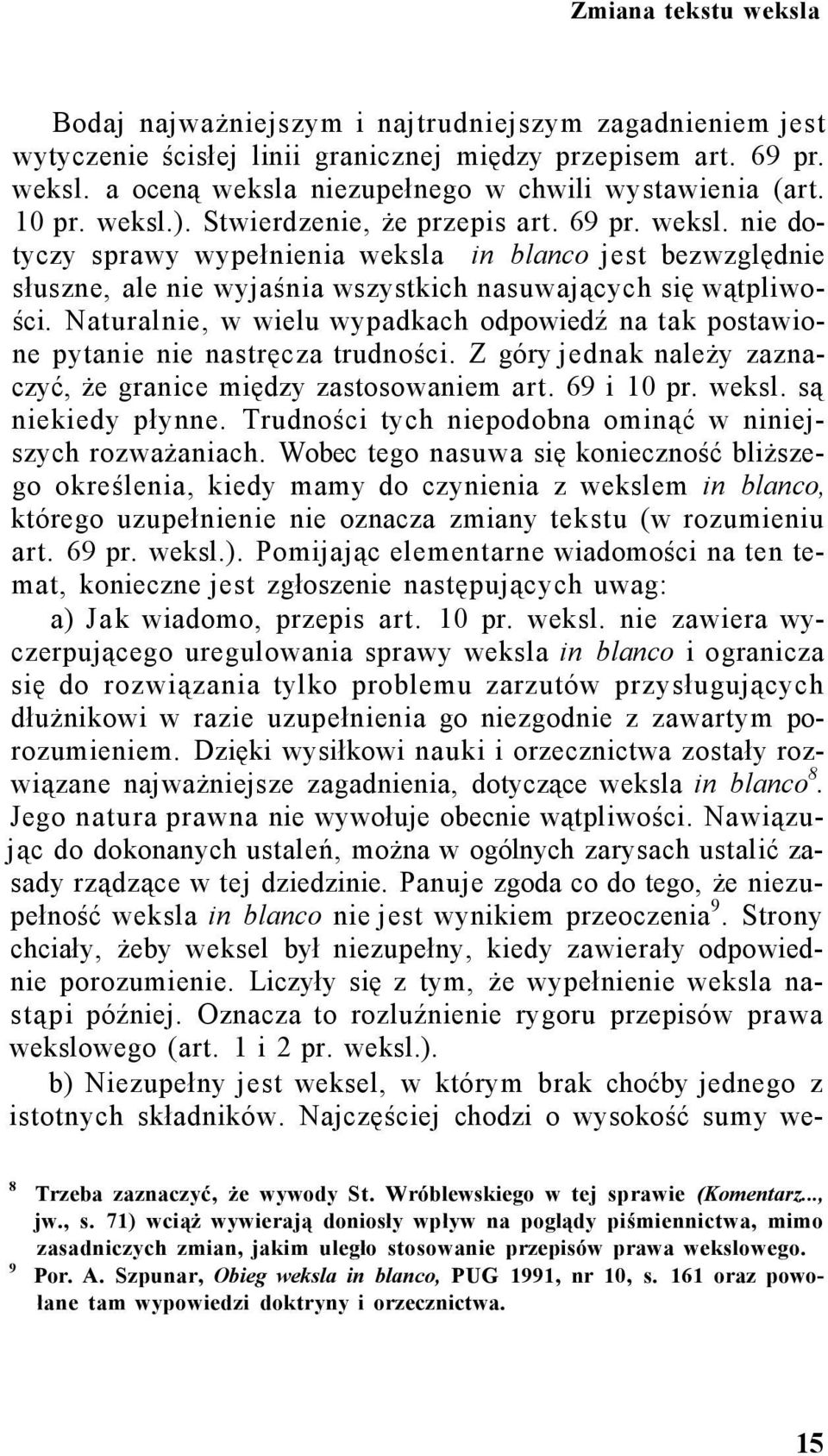 Naturalnie, w wielu wypadkach odpowiedź na tak postawione pytanie nie nastręcza trudności. Z góry jednak należy zaznaczyć, że granice między zastosowaniem art. 69 i 10 pr. weksl. są niekiedy płynne.