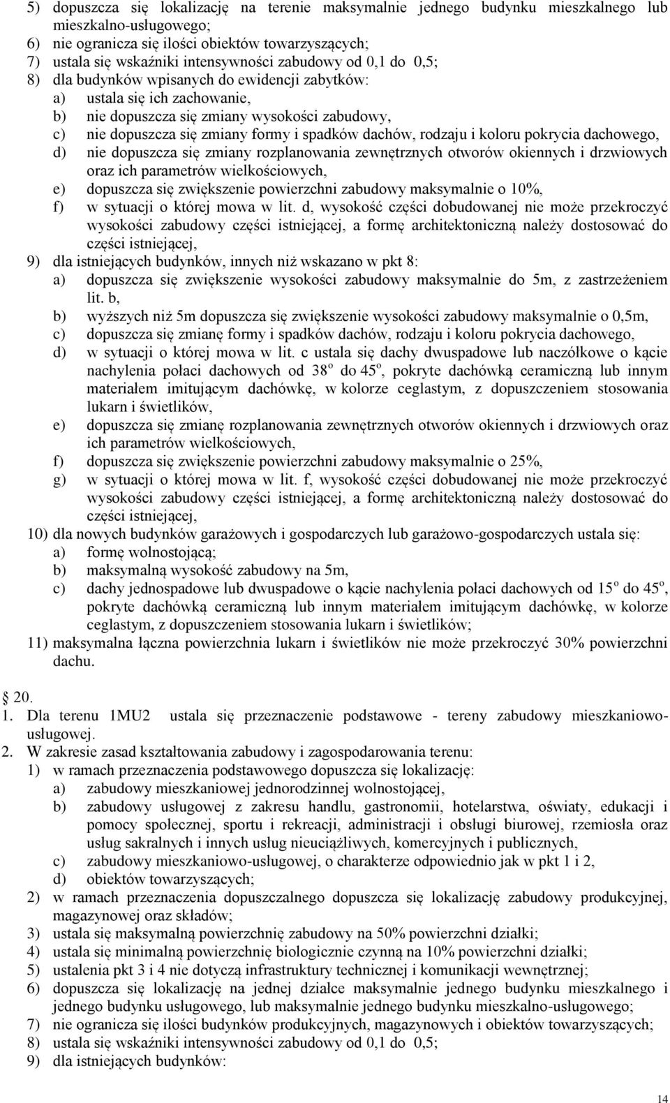 dachów, rodzaju i koloru pokrycia dachowego, d) nie dopuszcza się zmiany rozplanowania zewnętrznych otworów okiennych i drzwiowych oraz ich parametrów wielkościowych, e) dopuszcza się zwiększenie