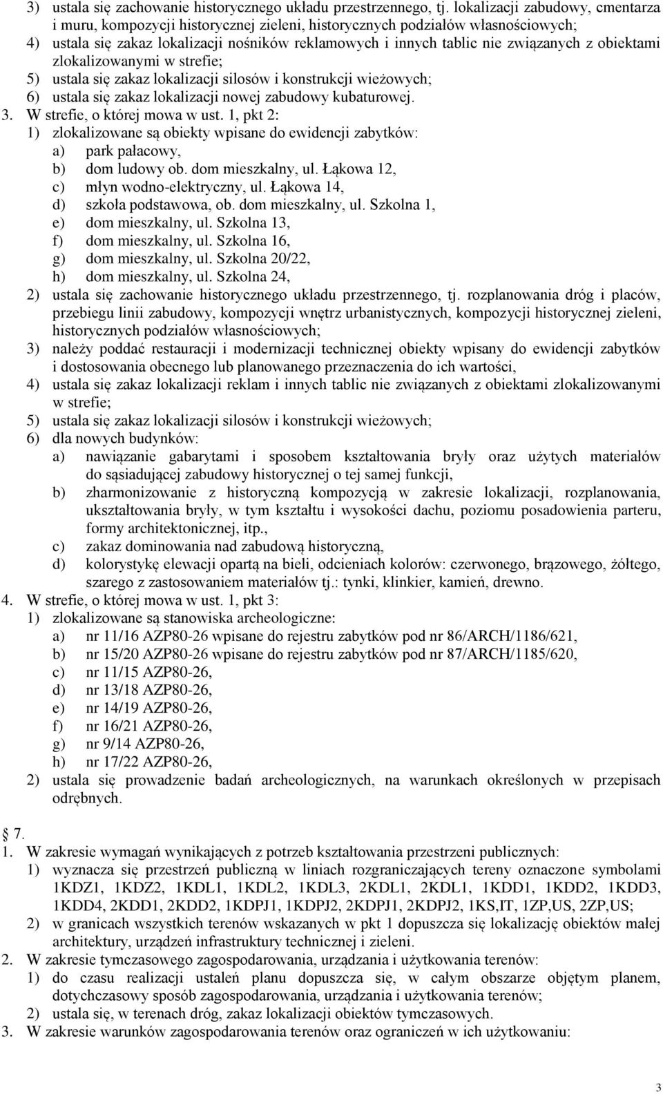 obiektami zlokalizowanymi w strefie; 5) ustala się zakaz lokalizacji silosów i konstrukcji wieżowych; 6) ustala się zakaz lokalizacji nowej zabudowy kubaturowej. 3. W strefie, o której mowa w ust.