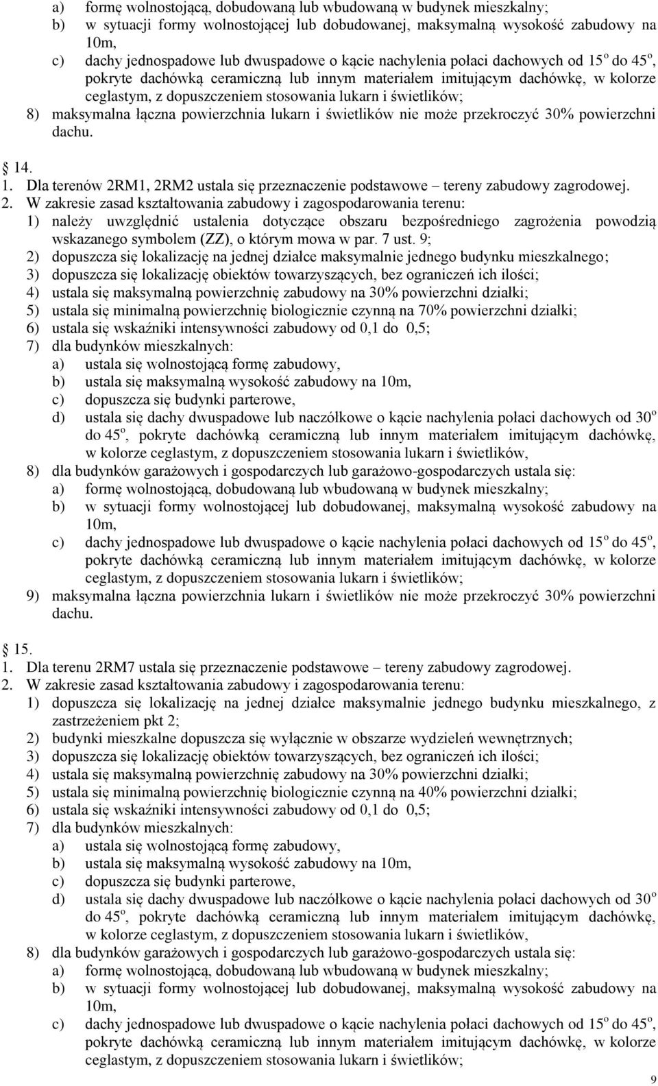 9; 2) dopuszcza się lokalizację na jednej działce maksymalnie jednego budynku mieszkalnego; 3) dopuszcza się lokalizację obiektów towarzyszących, bez ograniczeń ich ilości; 4) ustala się maksymalną