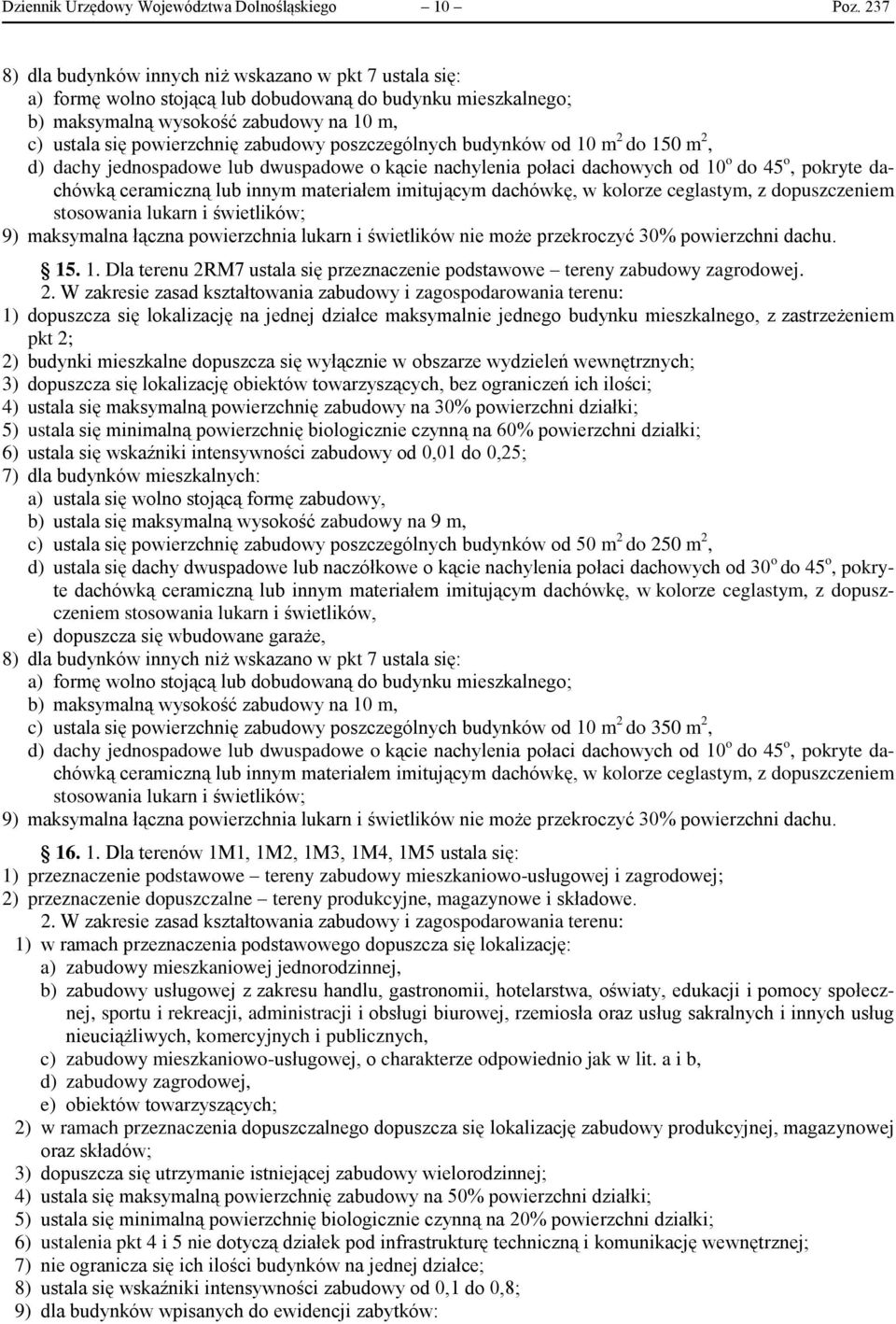 poszczególnych budynków od 10 m 2 do 150 m 2, d) dachy jednospadowe lub dwuspadowe o kącie nachylenia połaci dachowych od 10 o do 45 o, pokryte dachówką 9) maksymalna łączna powierzchnia lukarn i