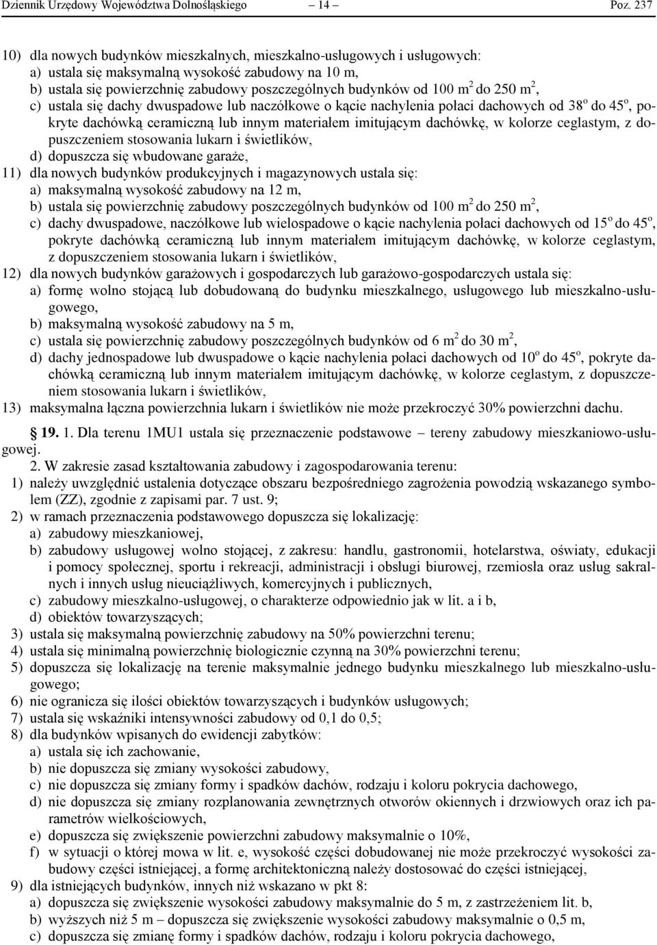 2 do 250 m 2, c) ustala się dachy dwuspadowe lub naczółkowe o kącie nachylenia połaci dachowych od 38 o do 45 o, pokryte dachówką d) dopuszcza się wbudowane garaże, 11) dla nowych budynków