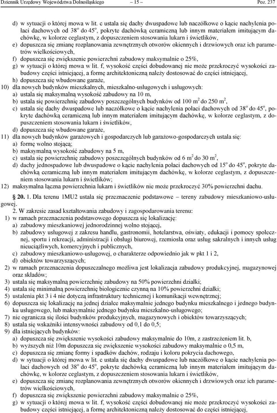 dopuszczeniem e) dopuszcza się zmianę rozplanowania zewnętrznych otworów okiennych i drzwiowych oraz ich parametrów wielkościowych, f) dopuszcza się zwiększenie powierzchni zabudowy maksymalnie o