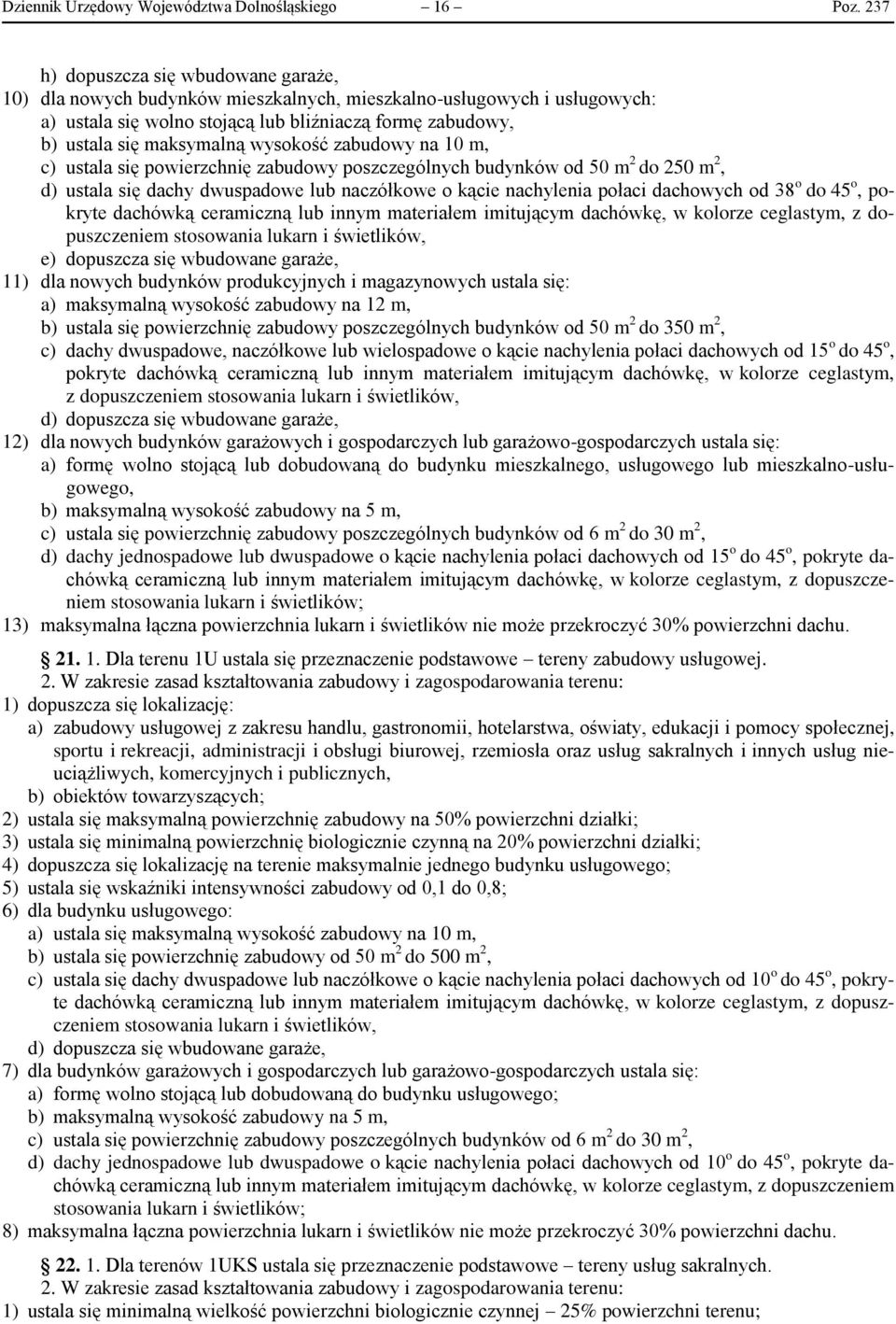 wysokość zabudowy na 10 m, c) ustala się powierzchnię zabudowy poszczególnych budynków od 50 m 2 do 250 m 2, d) ustala się dachy dwuspadowe lub naczółkowe o kącie nachylenia połaci dachowych od 38 o