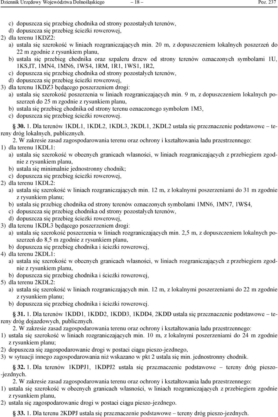 20 m, z dopuszczeniem lokalnych poszerzeń do 22 m zgodnie z rysunkiem planu, b) ustala się przebieg chodnika oraz szpaleru drzew od strony terenów oznaczonych symbolami 1U, 1KS,IT, 1MN4, 1MN6, 1WS4,