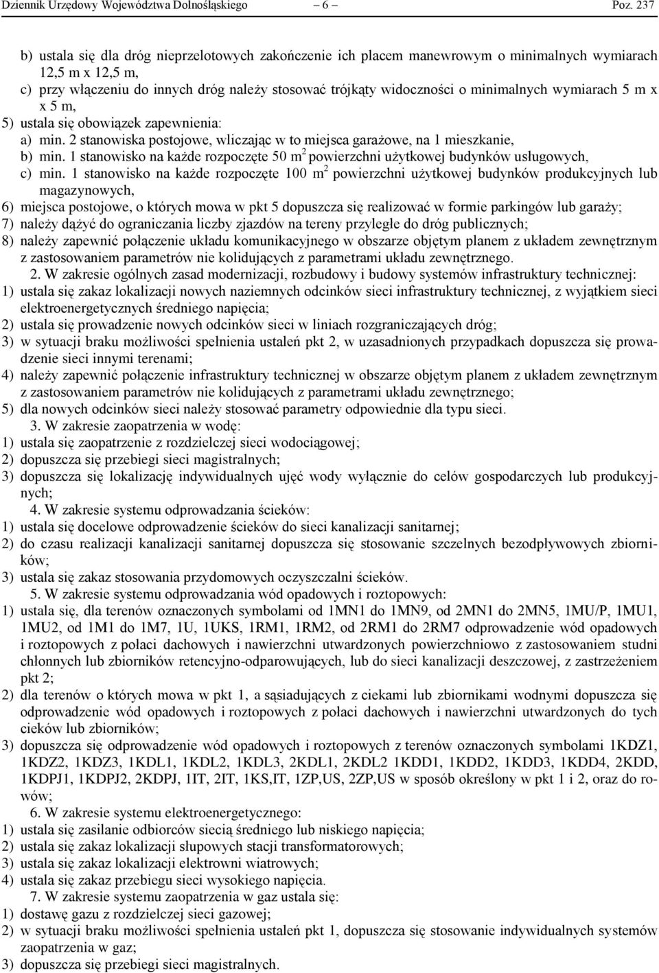 minimalnych wymiarach 5 m x x 5 m, 5) ustala się obowiązek zapewnienia: a) min. 2 stanowiska postojowe, wliczając w to miejsca garażowe, na 1 mieszkanie, b) min.