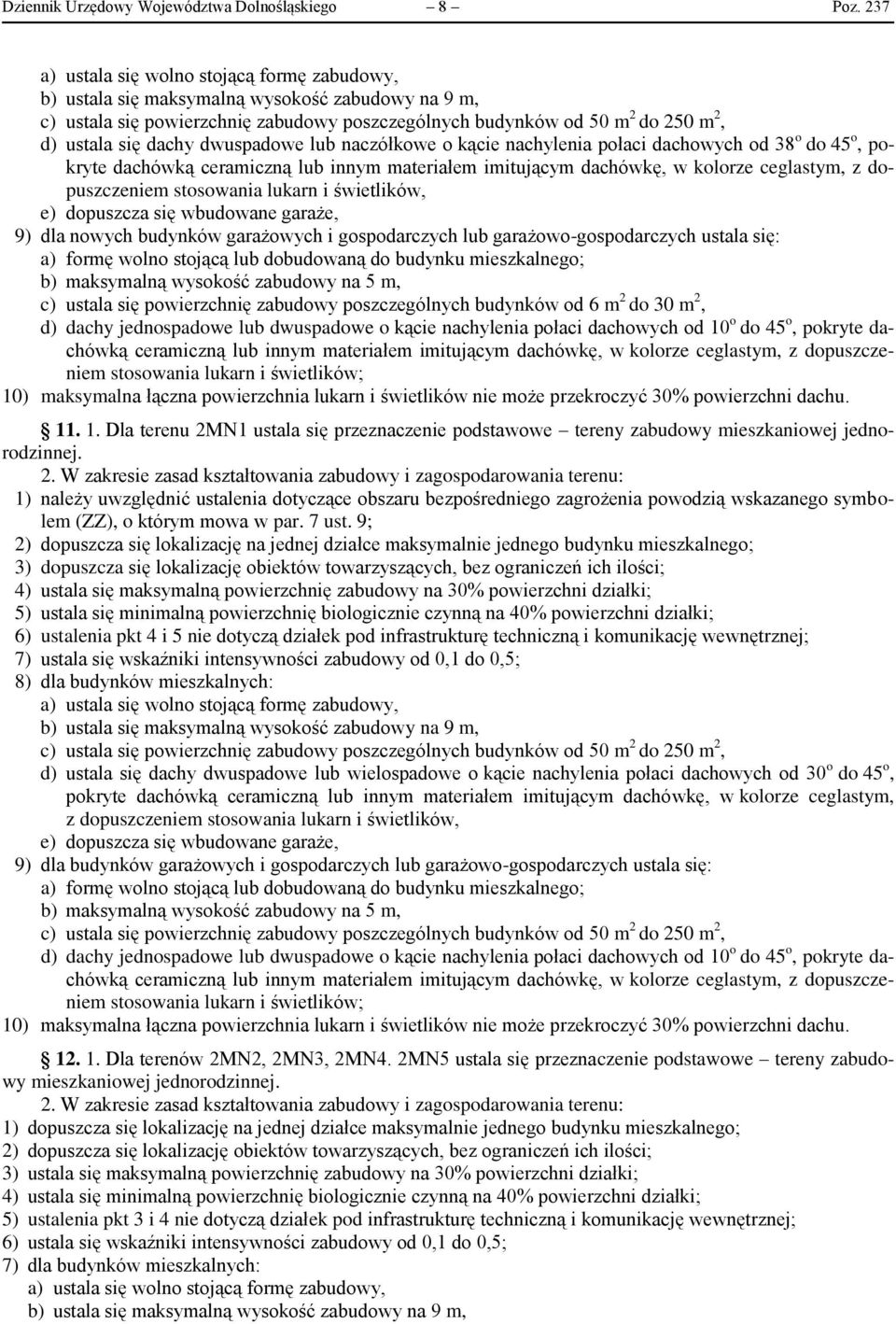 dachy dwuspadowe lub naczółkowe o kącie nachylenia połaci dachowych od 38 o do 45 o, pokryte dachówką e) dopuszcza się wbudowane garaże, 9) dla nowych budynków garażowych i gospodarczych lub