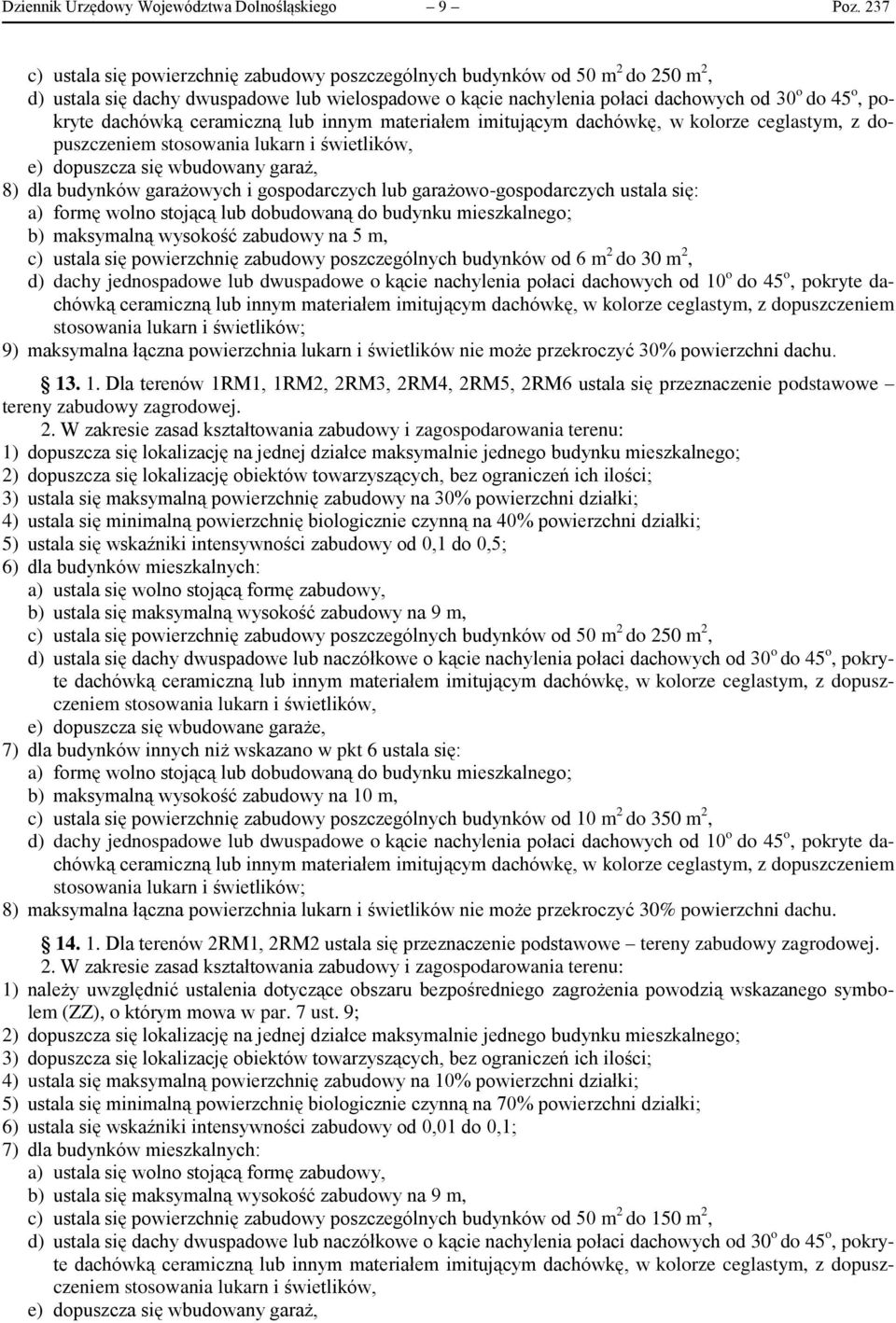 dachówką e) dopuszcza się wbudowany garaż, 8) dla budynków garażowych i gospodarczych lub garażowo-gospodarczych ustala się: a) formę wolno stojącą lub dobudowaną do budynku mieszkalnego; b)