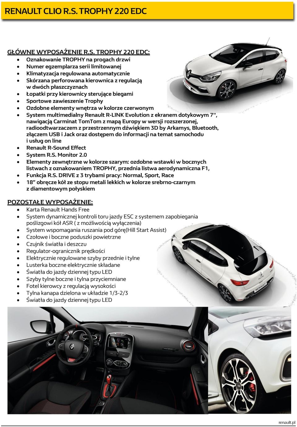 TROPHY 220 EDC: Oznakowanie TROPHY na progach drzwi Numer egzemplarza serii limitowanej Klimatyzacja regulowana automatycznie Skórzana perforowana kierownica z regulacją w dwóch płaszczyznach Łopatki