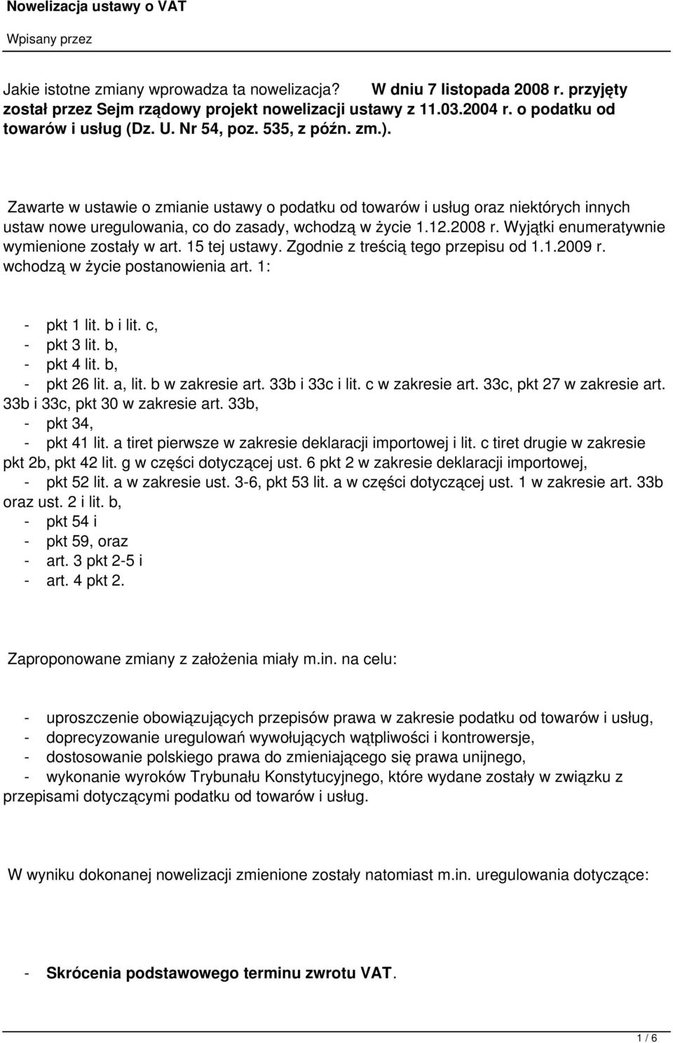 Wyjątki enumeratywnie wymienione zostały w art. 15 tej ustawy. Zgodnie z treścią tego przepisu od 1.1.2009 r. wchodzą w życie postanowienia art. 1: - pkt 1 lit. b i lit. c, - pkt 3 lit.