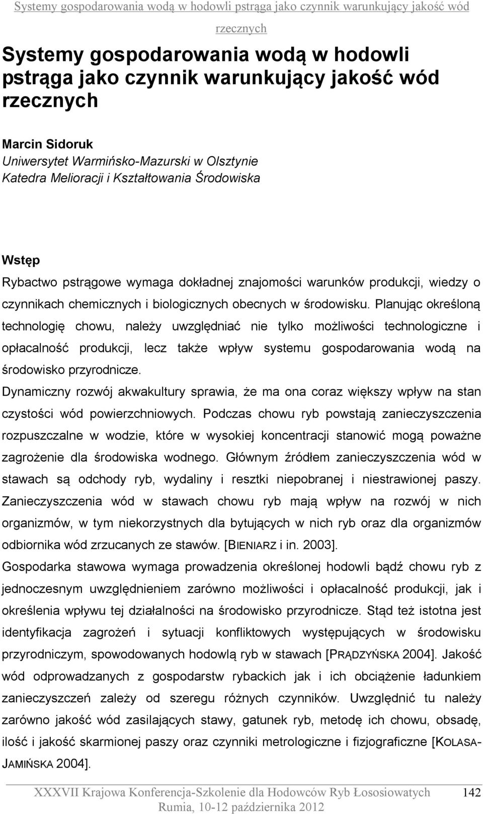 Planując określoną technologię chowu, należy uwzględniać nie tylko możliwości technologiczne i opłacalność produkcji, lecz także wpływ systemu gospodarowania wodą na środowisko przyrodnicze.
