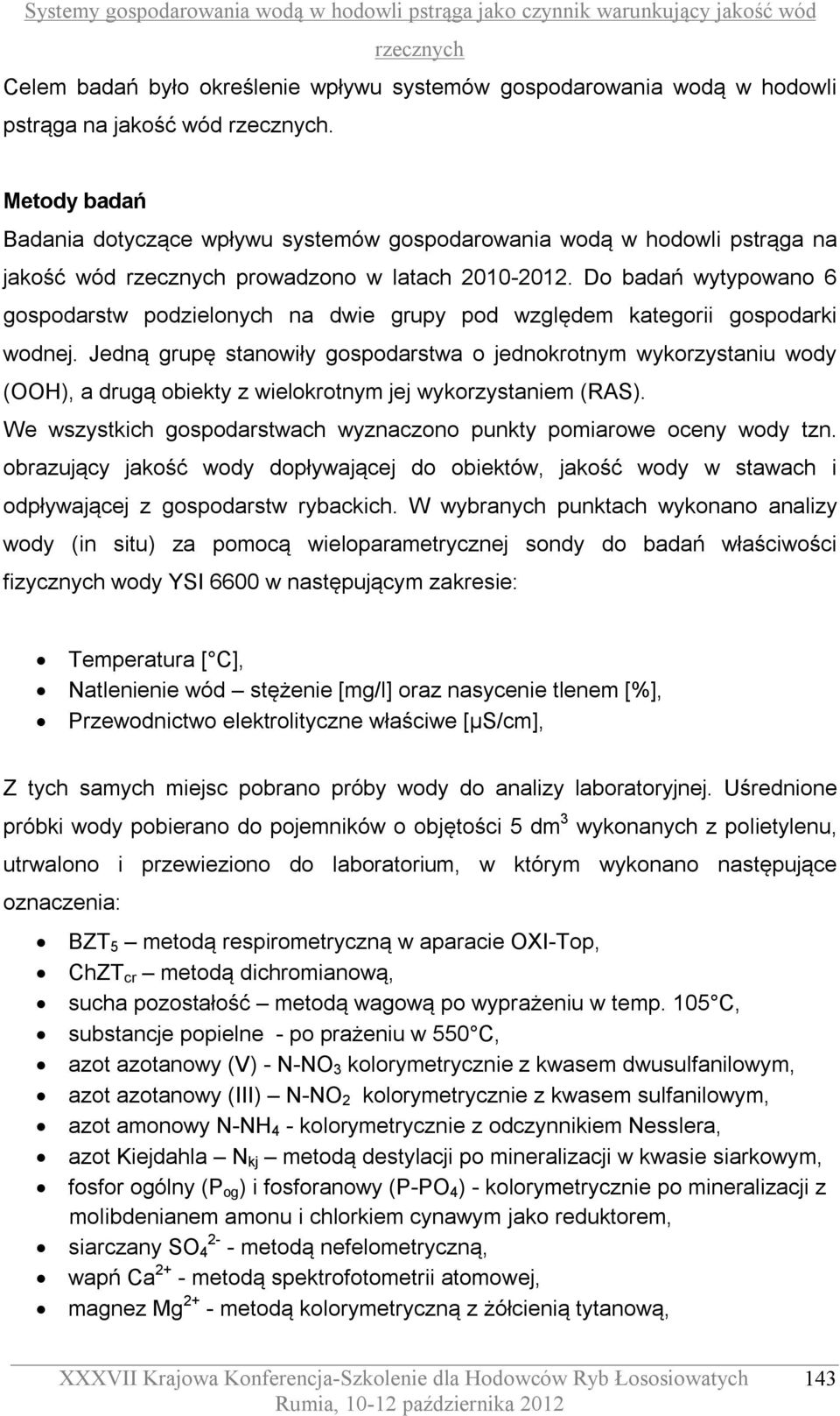 Do badań wytypowano 6 gospodarstw podzielonych na dwie grupy pod względem kategorii gospodarki wodnej.