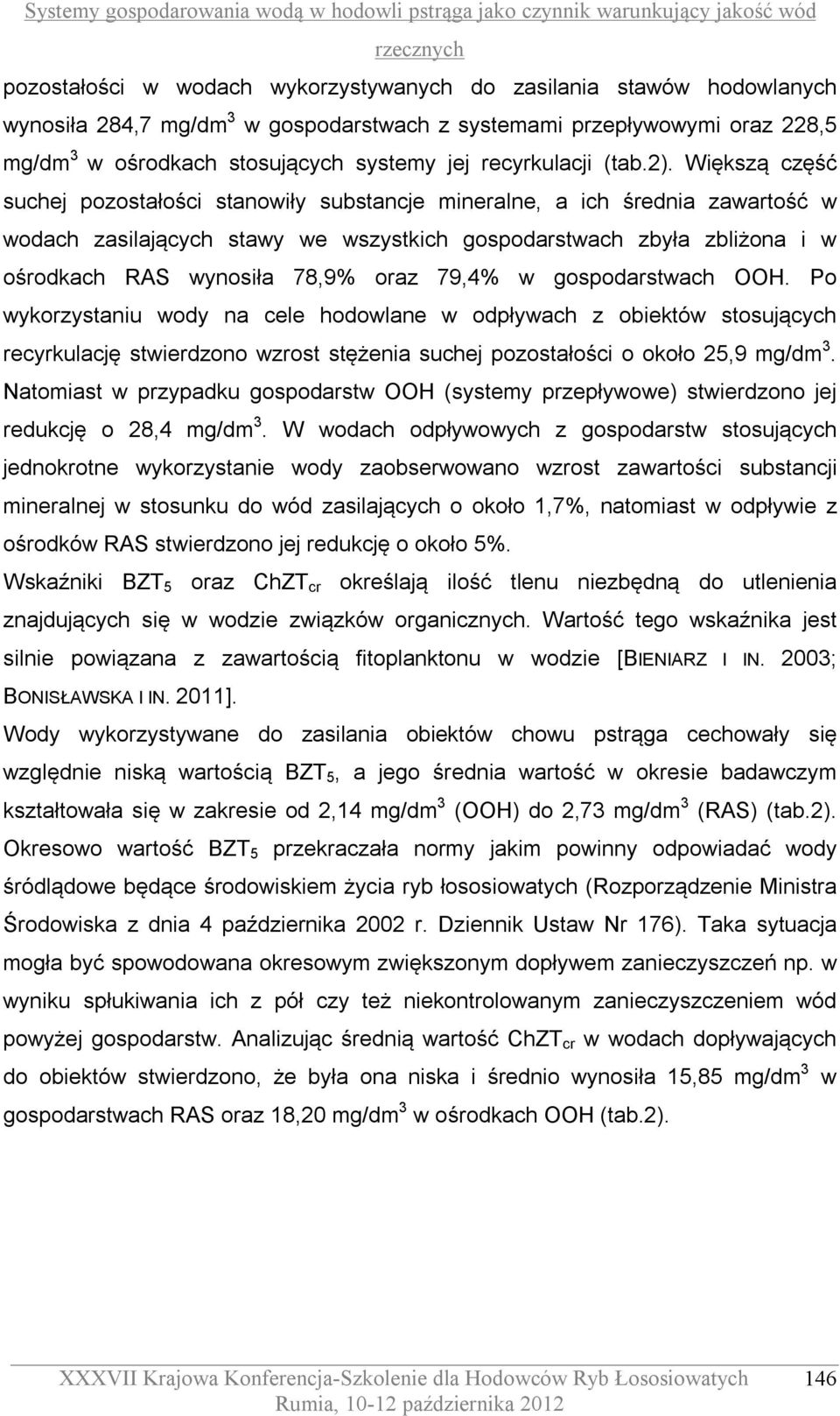 Większą część suchej pozostałości stanowiły substancje mineralne, a ich średnia zawartość w wodach zasilających stawy we wszystkich gospodarstwach zbyła zbliżona i w ośrodkach RAS wynosiła 78,9% oraz