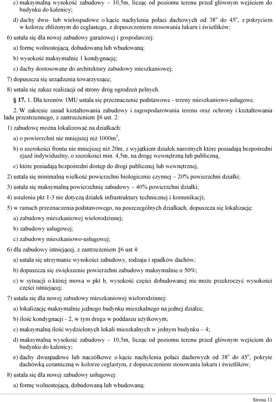 maksymalnie 1 kondygnację; c) dachy dostosowane do architektury zabudowy mieszkaniowej; 7) dopuszcza się urządzenia towarzyszące; 8) ustala się zakaz realizacji od strony dróg ogrodzeń pełnych. 17. 1. Dla terenów 1MU ustala się przeznaczenie podstawowe - tereny mieszkaniowo-usługowe.