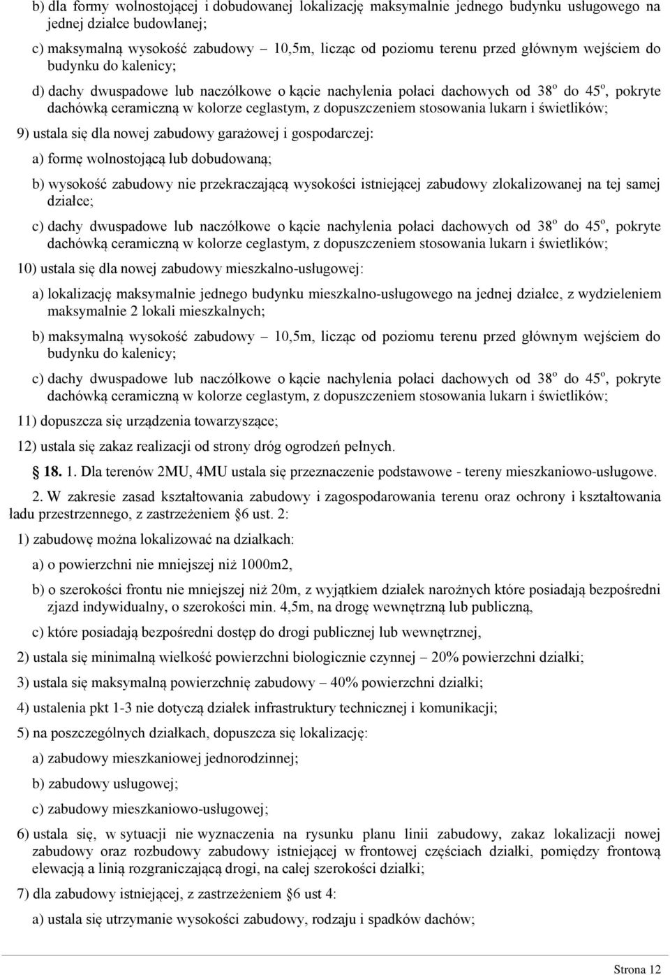 dobudowaną; b) wysokość zabudowy nie przekraczającą wysokości istniejącej zabudowy zlokalizowanej na tej samej działce; c) dachy dwuspadowe lub naczółkowe o kącie nachylenia połaci dachowych od 38 o