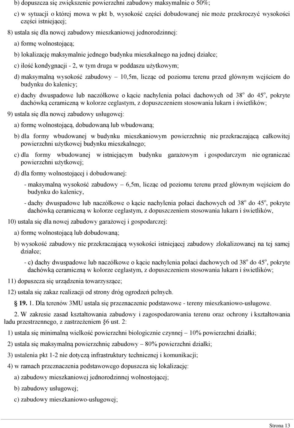 użytkowym; d) maksymalną wysokość zabudowy 10,5m, licząc od poziomu terenu przed głównym wejściem do e) dachy dwuspadowe lub naczółkowe o kącie nachylenia połaci dachowych od 38 o do 45 o, pokryte 9)