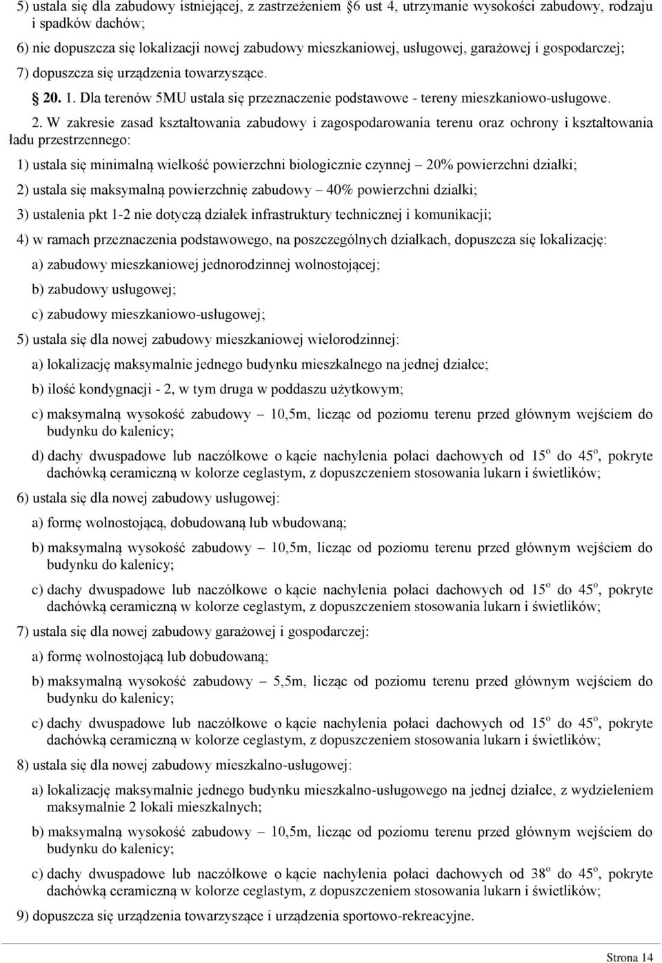 ładu przestrzennego: 1) ustala się minimalną wielkość powierzchni biologicznie czynnej 20% powierzchni działki; 2) ustala się maksymalną powierzchnię zabudowy 40% powierzchni działki; 3) ustalenia