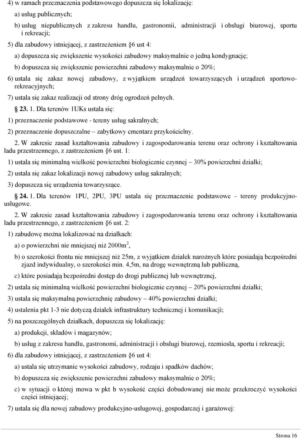 20%; 6) ustala się zakaz nowej zabudowy, z wyjątkiem urządzeń towarzyszących i urządzeń sportoworekreacyjnych; 7) ustala się zakaz realizacji od strony dróg ogrodzeń pełnych. 23. 1.