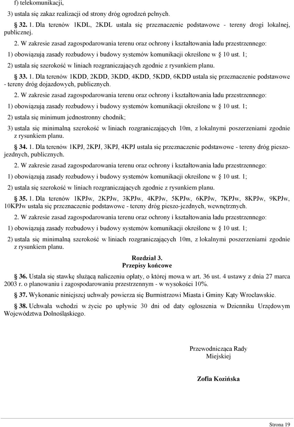 W zakresie zasad zagospodarowania terenu oraz ochrony i kształtowania ładu przestrzennego: 1) obowiązują zasady rozbudowy i budowy systemów komunikacji określone w 10 ust.