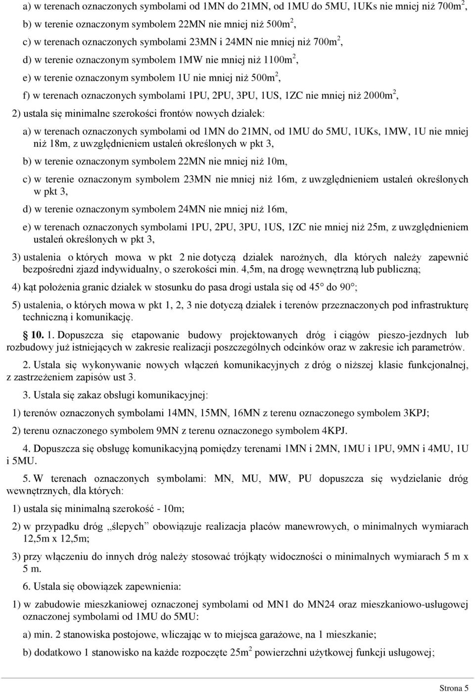 1US, 1ZC nie mniej niż 2000m 2, 2) ustala się minimalne szerokości frontów nowych działek: a) w terenach oznaczonych symbolami od 1MN do 21MN, od 1MU do 5MU, 1UKs, 1MW, 1U nie mniej niż 18m, z
